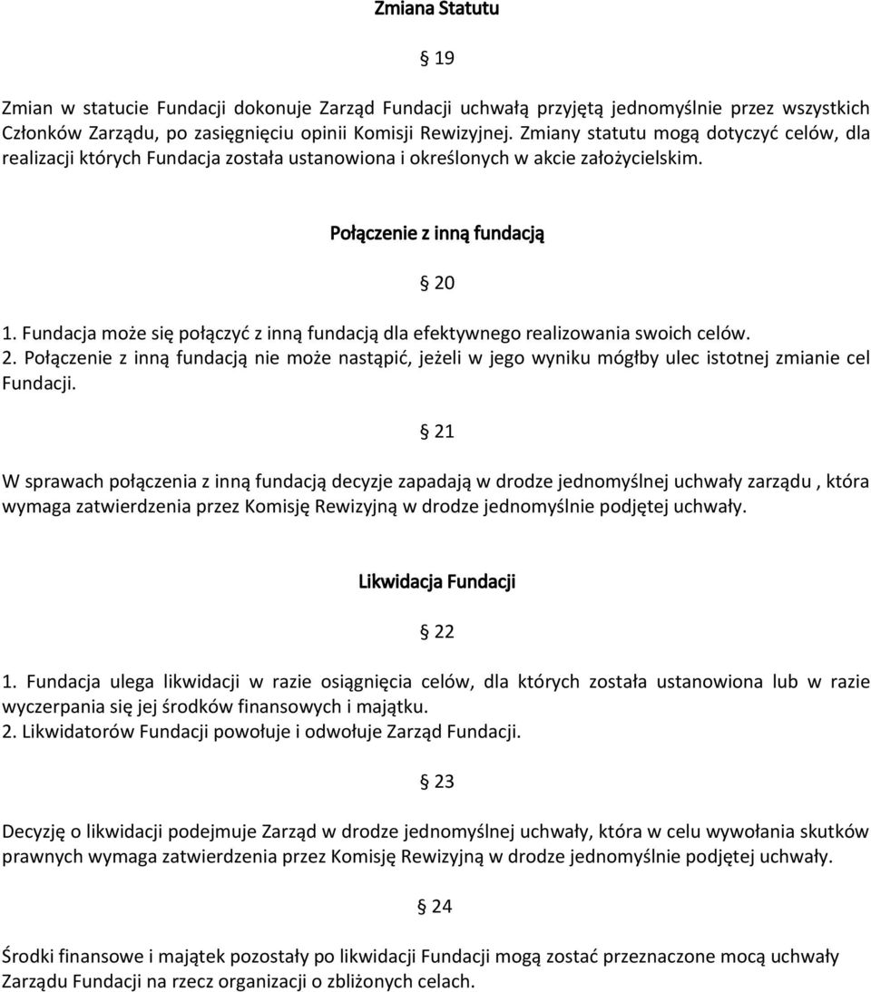 Fundacja może się połączyć z inną fundacją dla efektywnego realizowania swoich celów. 2. Połączenie z inną fundacją nie może nastąpić, jeżeli w jego wyniku mógłby ulec istotnej zmianie cel Fundacji.