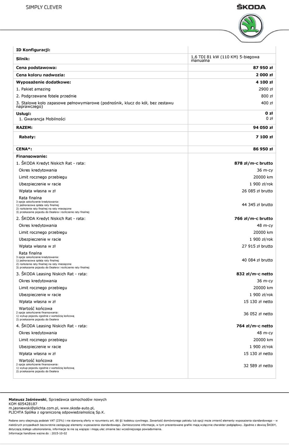 Gwarancja Mobilności 400 zł 0 zł 0 zł RAZEM: Rabaty: 94 050 zł 7 100 zł CENA*: Finansowanie: 86 950 zł 1.