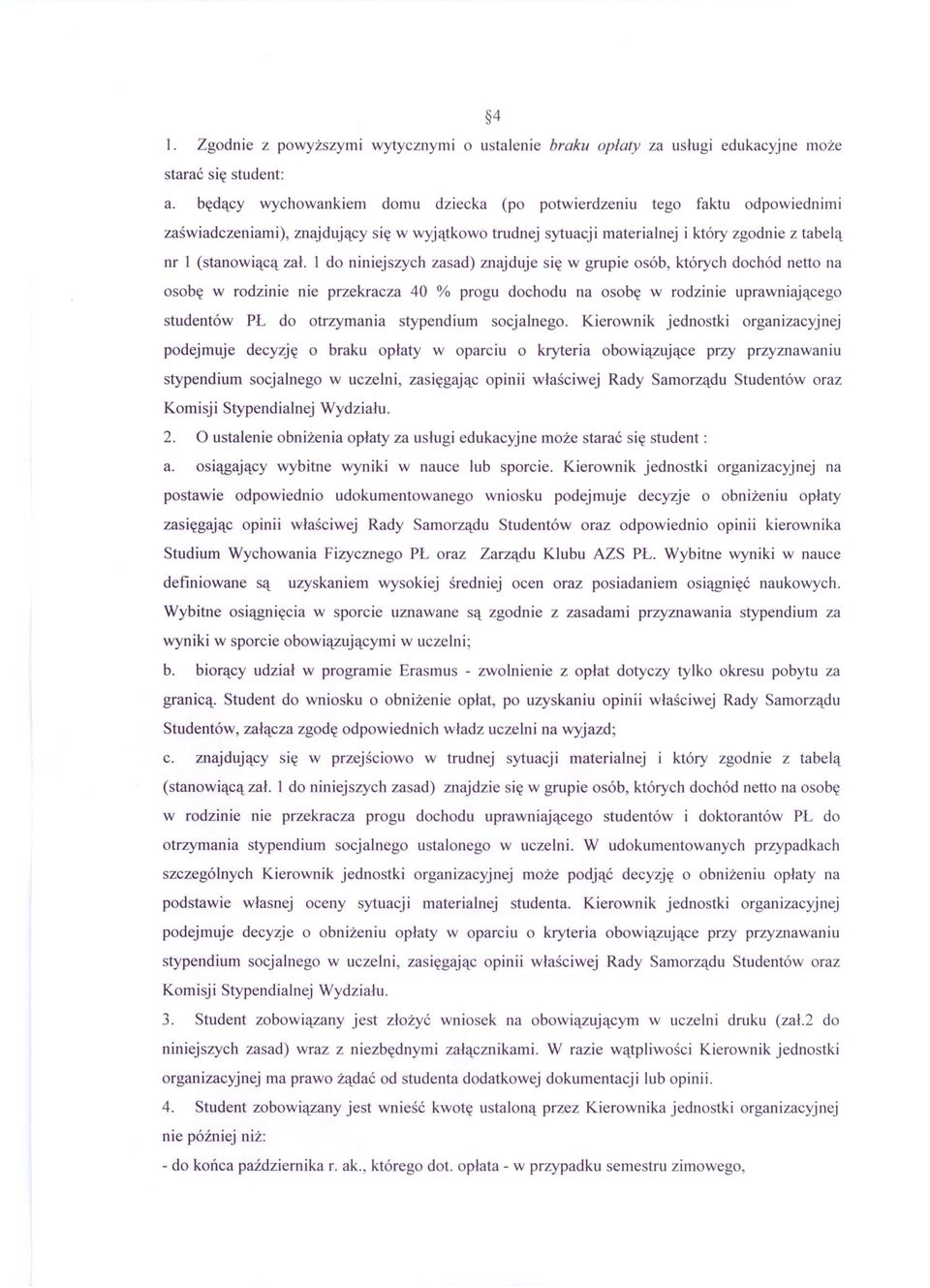 l do niniejszych zasad) znajduje się w grupie osób, których dochód netto na osobę w rodzinie nie przekracza 40 % progu dochodu na osobę w rodzinie uprawniającego studentów PL do otrzymania stypendium