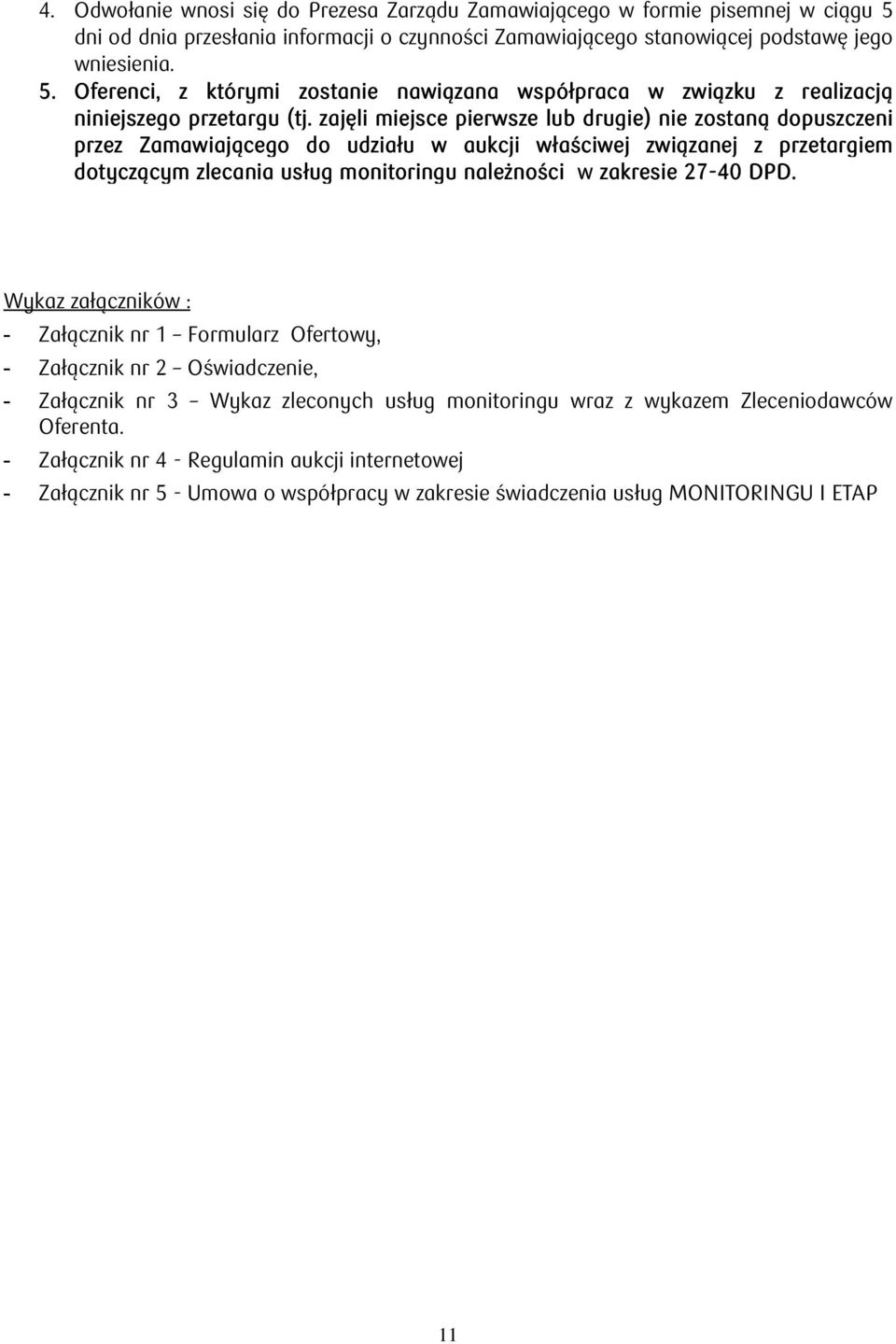 DPD. Wykaz załączników : - Załącznik nr 1 Formularz Ofertowy, Załącznik nr 2 Oświadczenie, Załącznik nr 3 Wykaz zleconych usług monitoringu wraz z wykazem Zleceniodawców Oferenta.