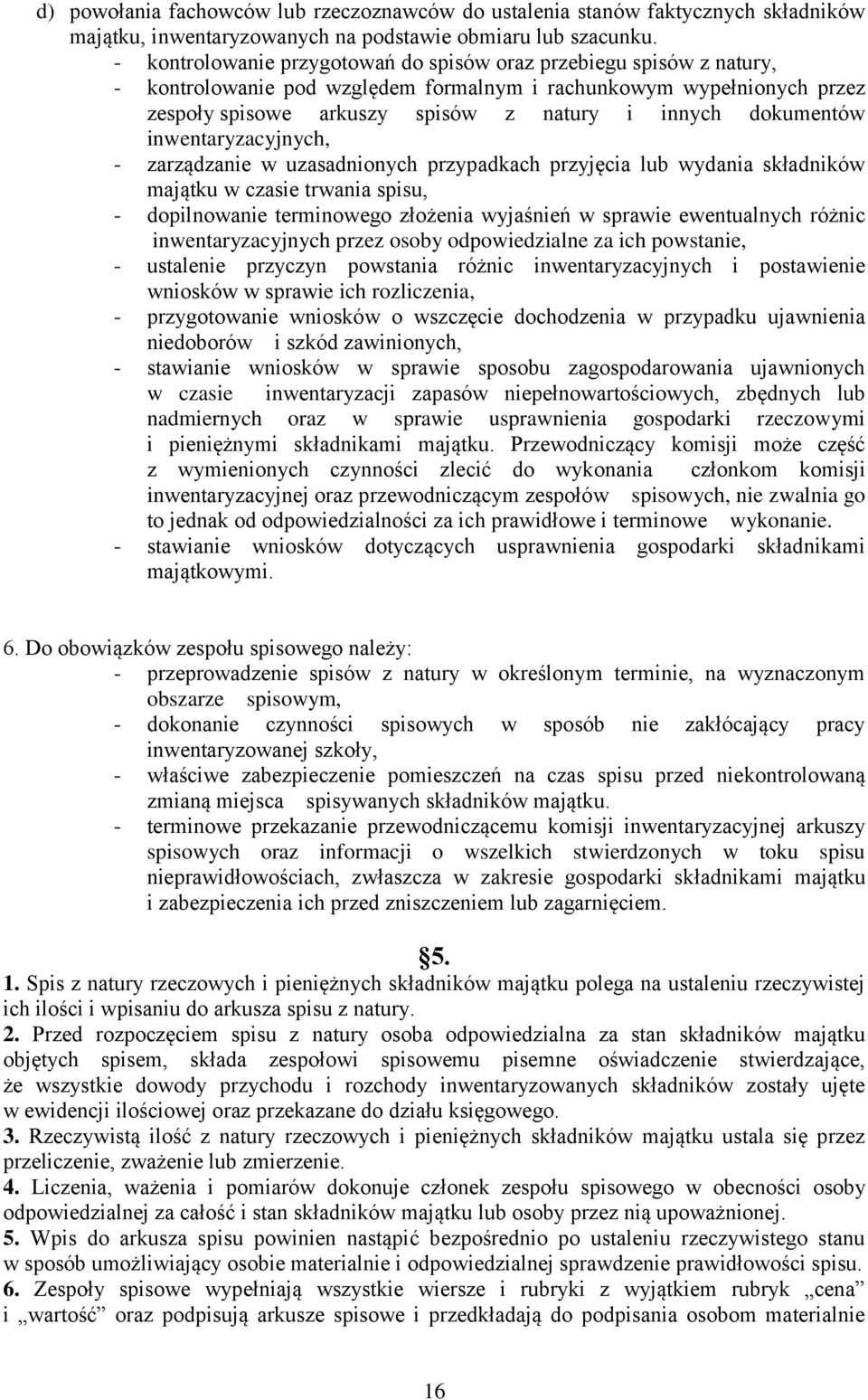 dokumentów inwentaryzacyjnych, - zarządzanie w uzasadnionych przypadkach przyjęcia lub wydania składników majątku w czasie trwania spisu, - dopilnowanie terminowego złożenia wyjaśnień w sprawie