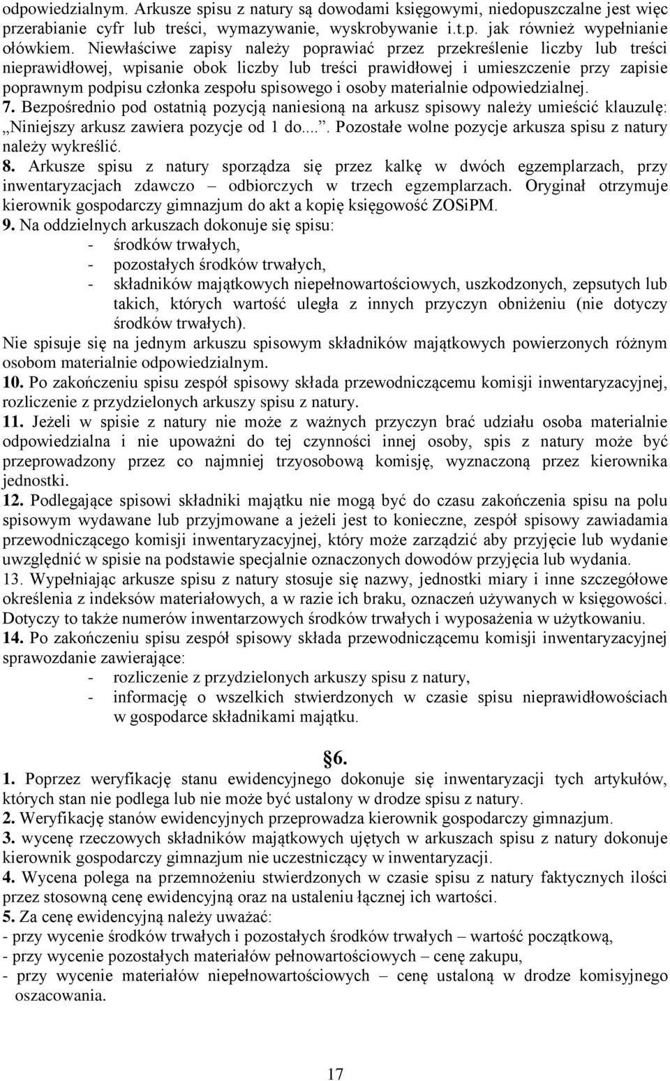 spisowego i osoby materialnie odpowiedzialnej. 7. Bezpośrednio pod ostatnią pozycją naniesioną na arkusz spisowy należy umieścić klauzulę: Niniejszy arkusz zawiera pozycje od do.