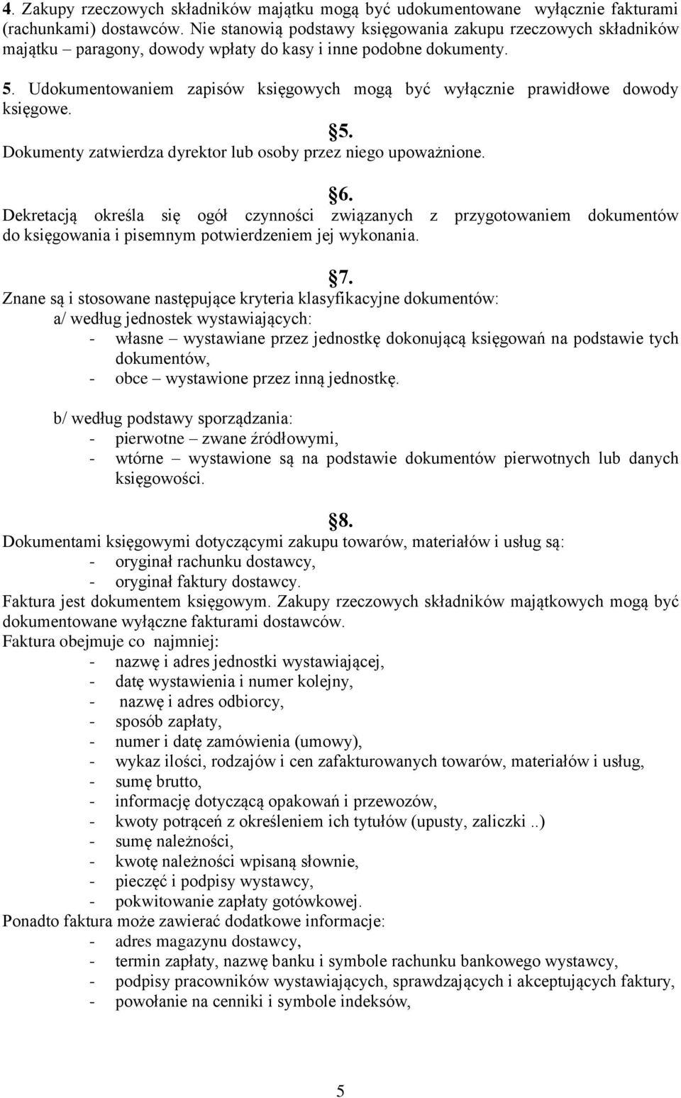 Udokumentowaniem zapisów księgowych mogą być wyłącznie prawidłowe dowody księgowe. 5. Dokumenty zatwierdza dyrektor lub osoby przez niego upoważnione. 6.