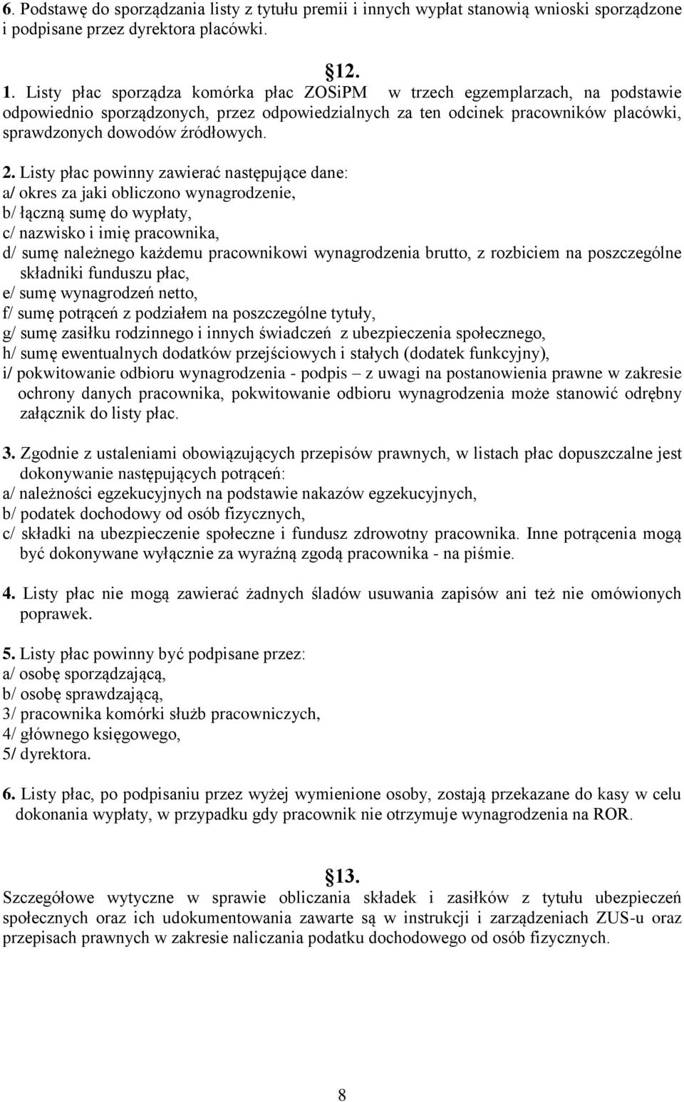 2. Listy płac powinny zawierać następujące dane: a/ okres za jaki obliczono wynagrodzenie, b/ łączną sumę do wypłaty, c/ nazwisko i imię pracownika, d/ sumę należnego każdemu pracownikowi