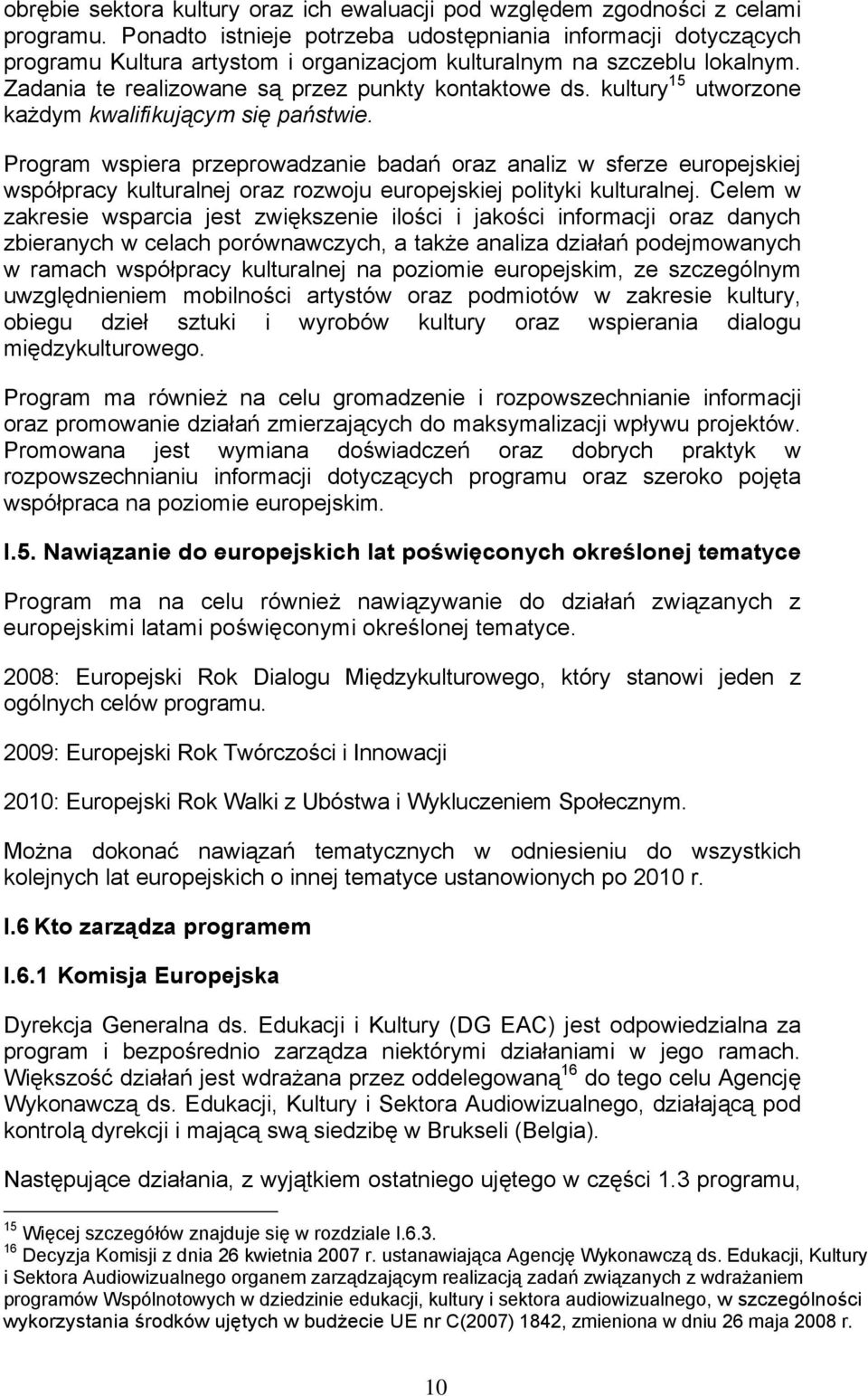 kultury 15 utworzone każdym kwalifikującym się państwie. Program wspiera przeprowadzanie badań oraz analiz w sferze europejskiej współpracy kulturalnej oraz rozwoju europejskiej polityki kulturalnej.