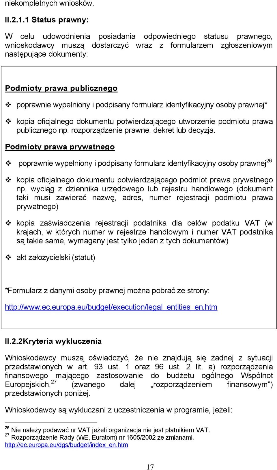 poprawnie wypełniony i podpisany formularz identyfikacyjny osoby prawnej* kopia oficjalnego dokumentu potwierdzającego utworzenie podmiotu prawa publicznego np.