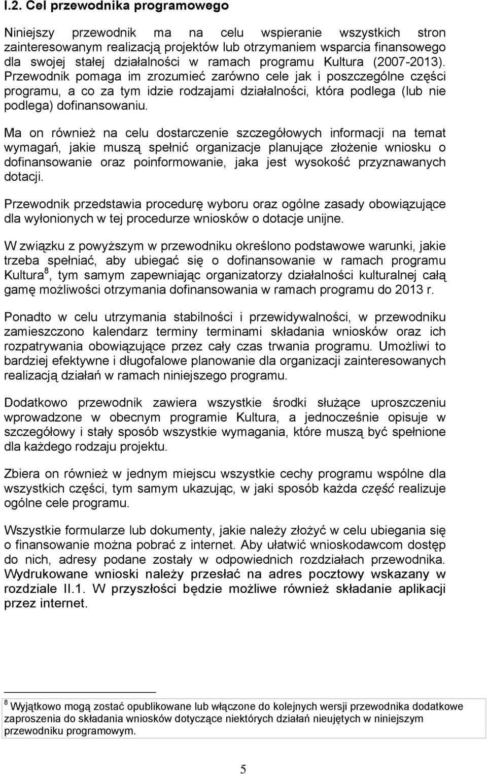 Przewodnik pomaga im zrozumieć zarówno cele jak i poszczególne części programu, a co za tym idzie rodzajami działalności, która podlega (lub nie podlega) dofinansowaniu.