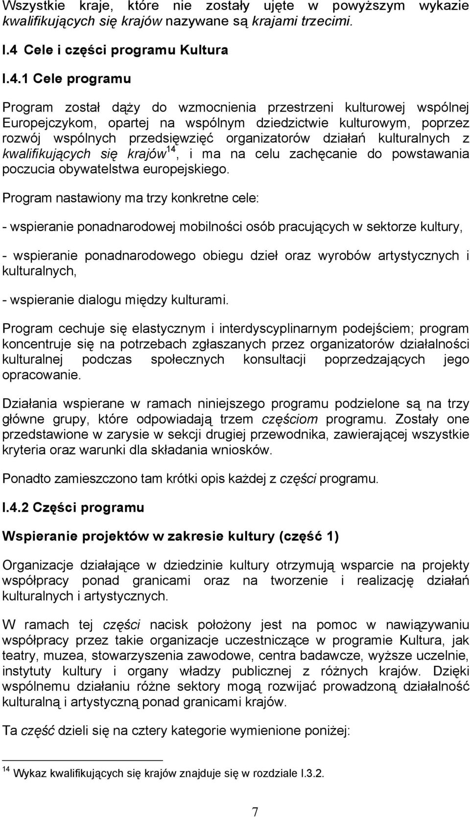 1 Cele programu Program został dąży do wzmocnienia przestrzeni kulturowej wspólnej Europejczykom, opartej na wspólnym dziedzictwie kulturowym, poprzez rozwój wspólnych przedsięwzięć organizatorów