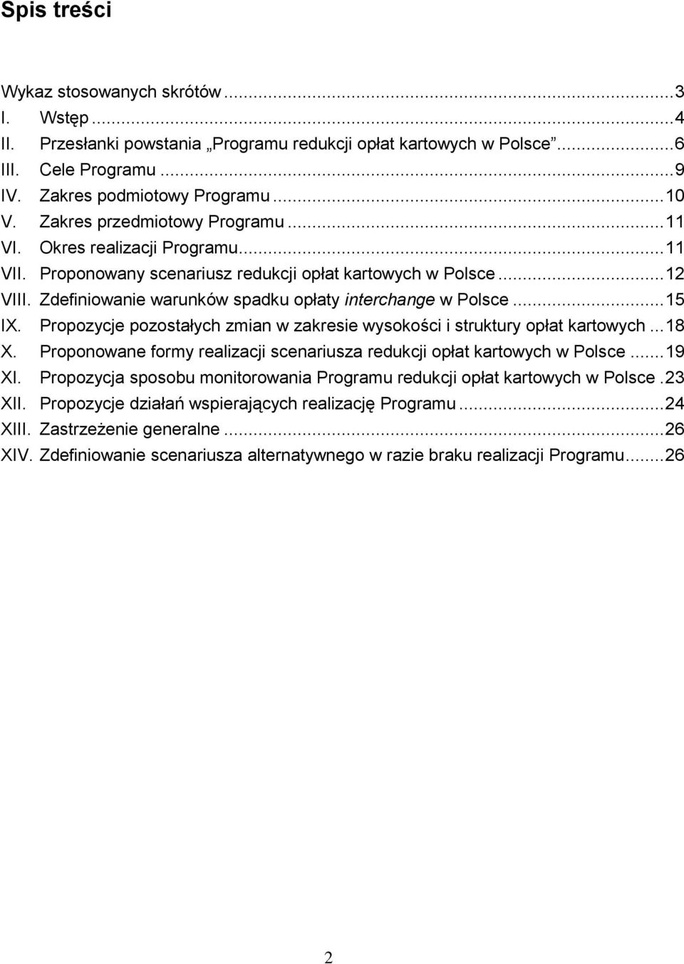 Zdefiniowanie warunków spadku opłaty interchange w Polsce... 15 IX. Propozycje pozostałych zmian w zakresie wysokości i struktury opłat kartowych... 18 X.