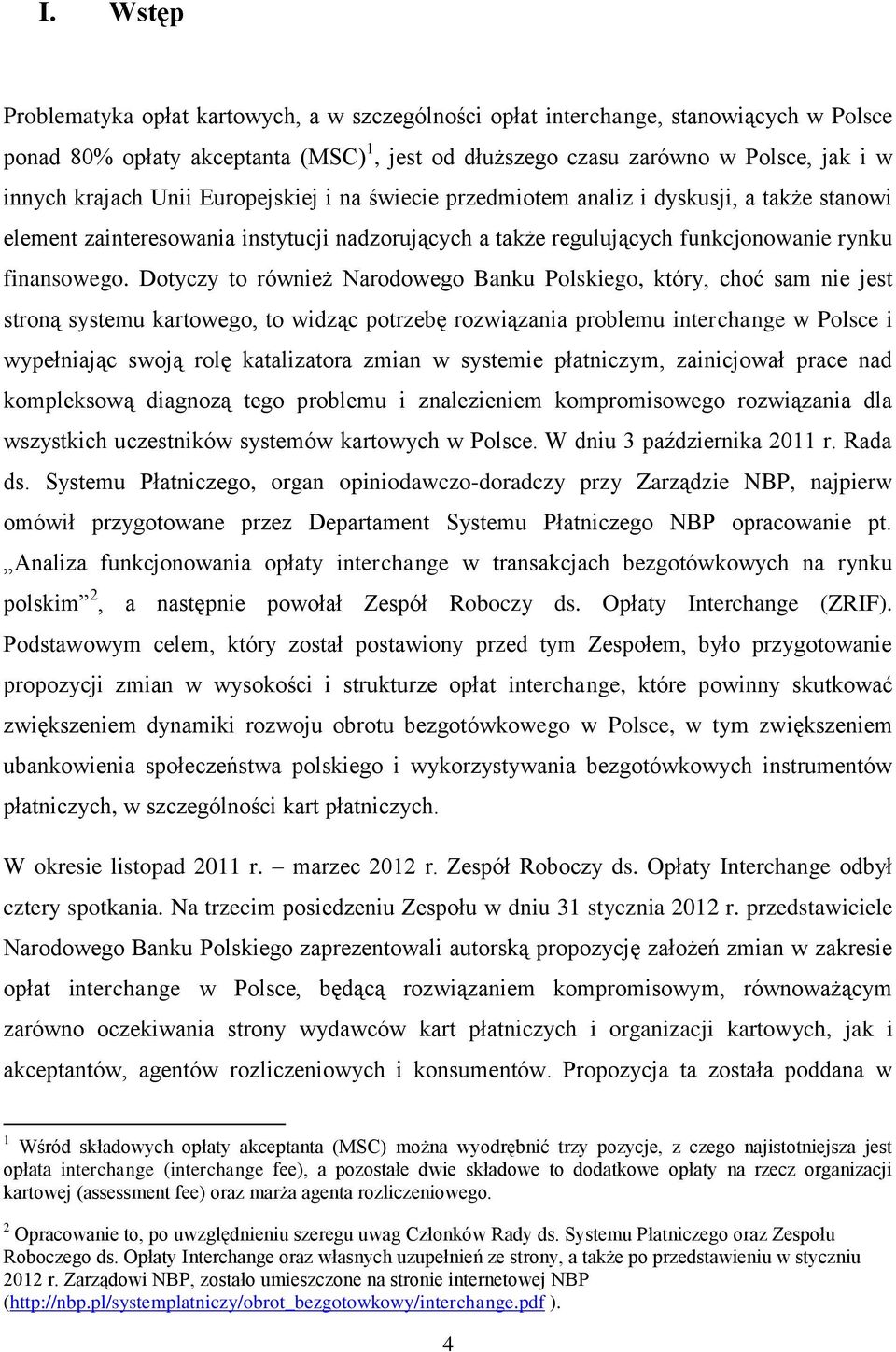 Dotyczy to również Narodowego Banku Polskiego, który, choć sam nie jest stroną systemu kartowego, to widząc potrzebę rozwiązania problemu interchange w Polsce i wypełniając swoją rolę katalizatora