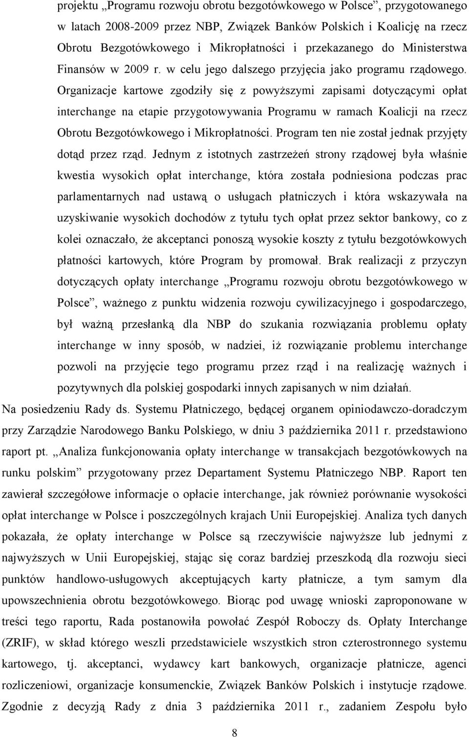 Organizacje kartowe zgodziły się z powyższymi zapisami dotyczącymi opłat interchange na etapie przygotowywania Programu w ramach Koalicji na rzecz Obrotu Bezgotówkowego i Mikropłatności.