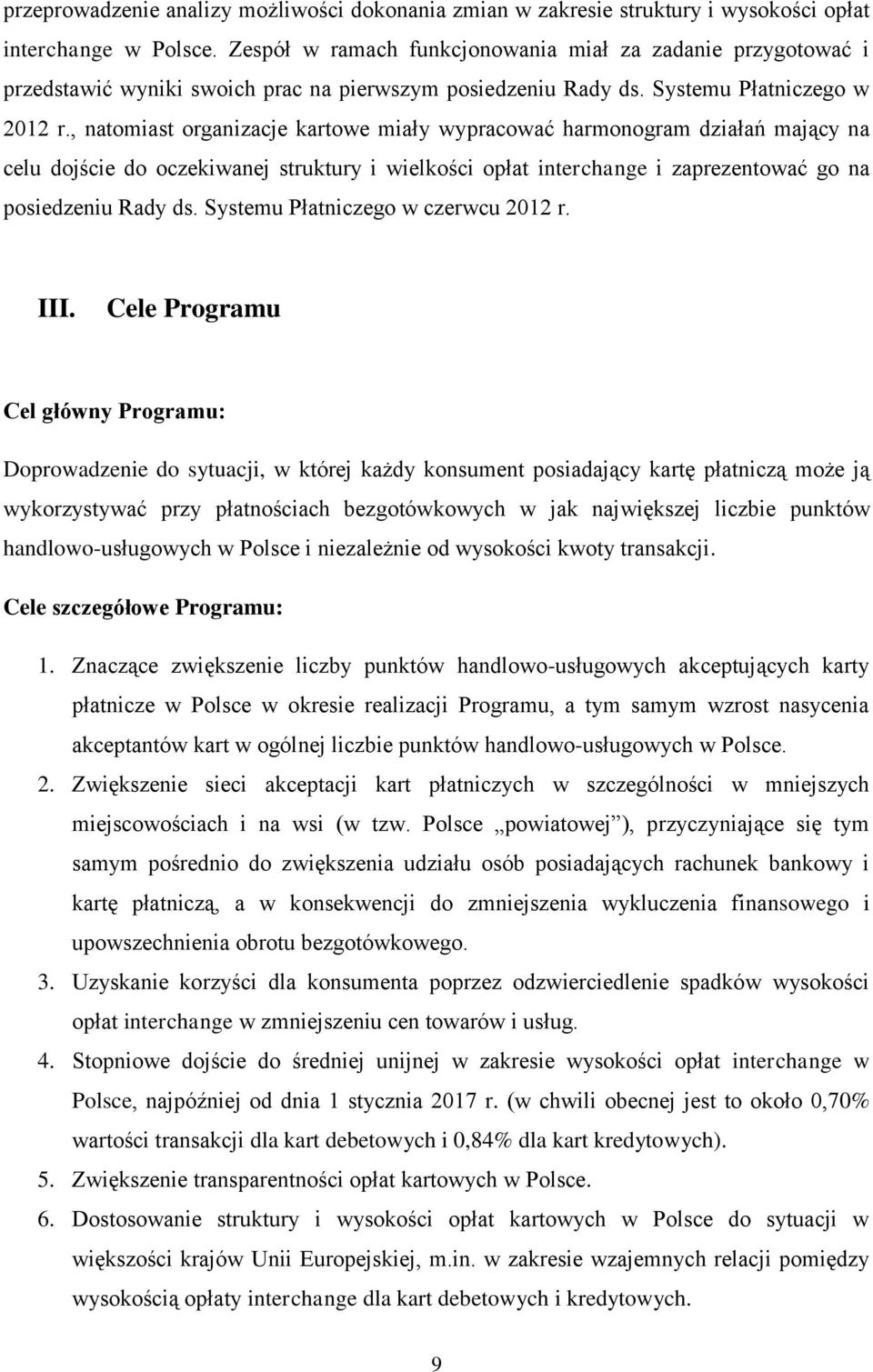 , natomiast organizacje kartowe miały wypracować harmonogram działań mający na celu dojście do oczekiwanej struktury i wielkości opłat interchange i zaprezentować go na posiedzeniu Rady ds.