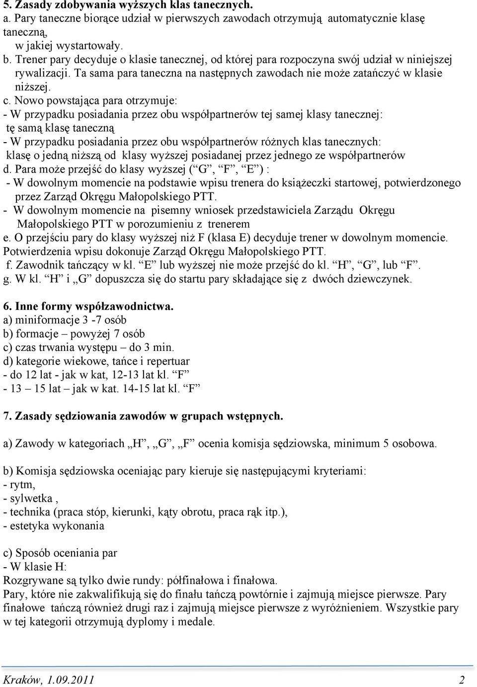 Nowo powstająca para otrzymuje: - W przypadku posiadania przez obu współpartnerów tej samej klasy tanecznej: tę samą klasę taneczną - W przypadku posiadania przez obu współpartnerów różnych klas