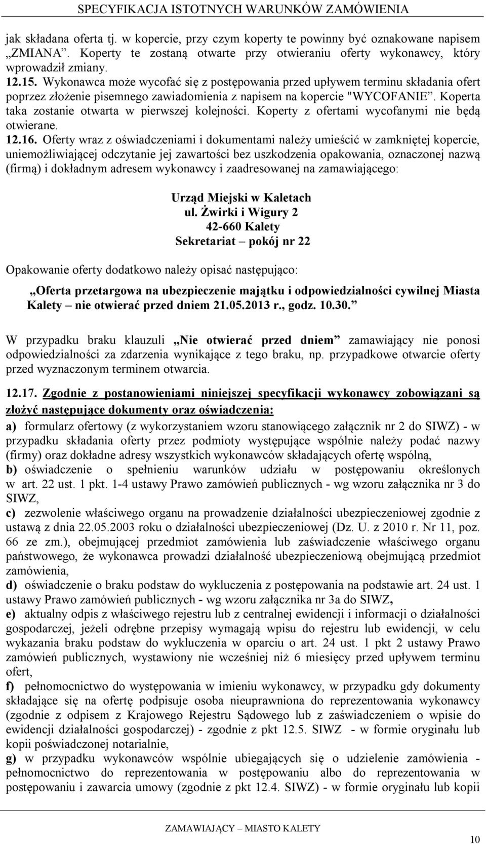 Koperta taka zostanie otwarta w pierwszej kolejności. Koperty z ofertami wycofanymi nie będą otwierane. 12.16.