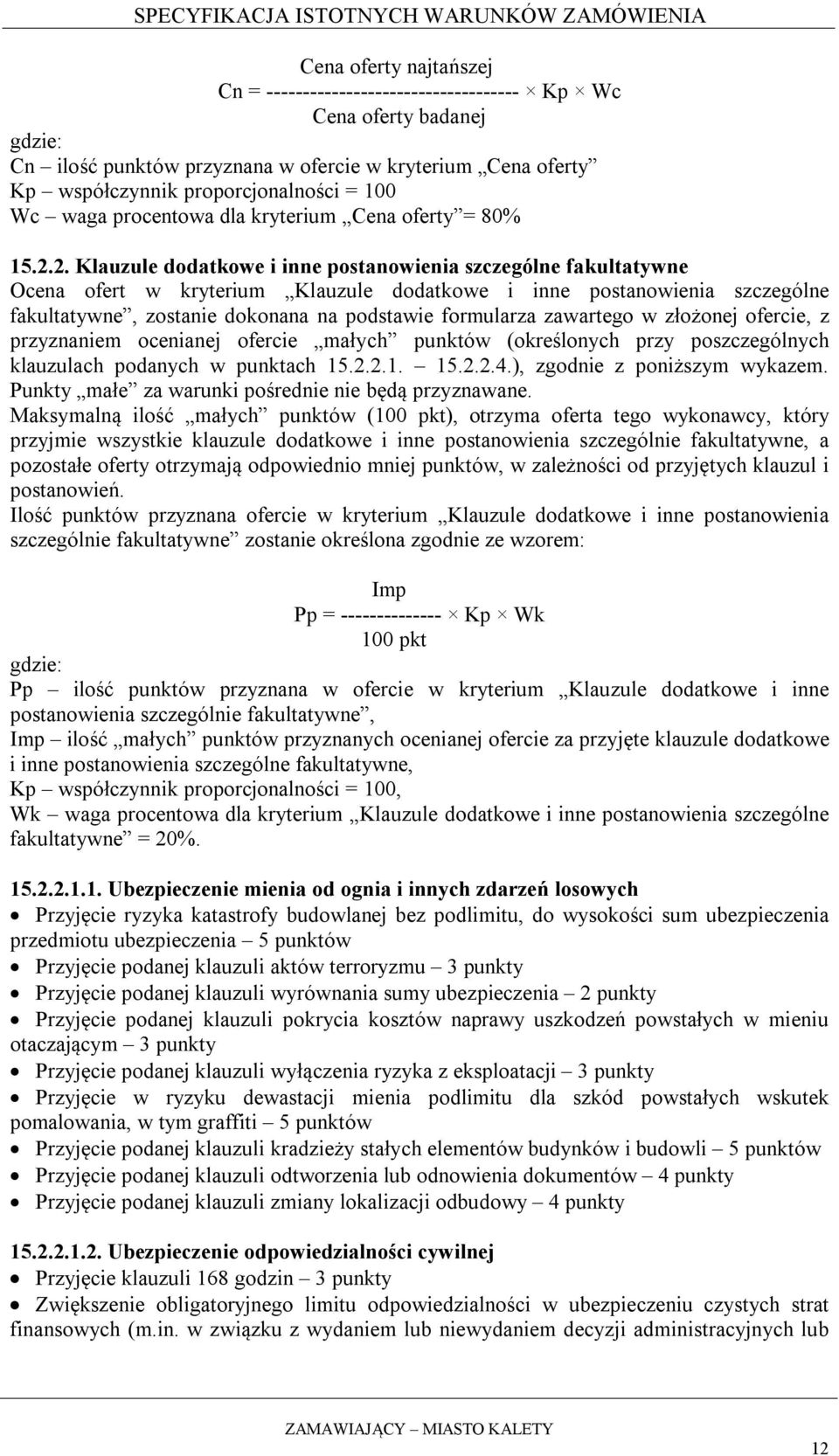 2. Klauzule dodatkowe i inne postanowienia szczególne fakultatywne Ocena ofert w kryterium Klauzule dodatkowe i inne postanowienia szczególne fakultatywne, zostanie dokonana na podstawie formularza