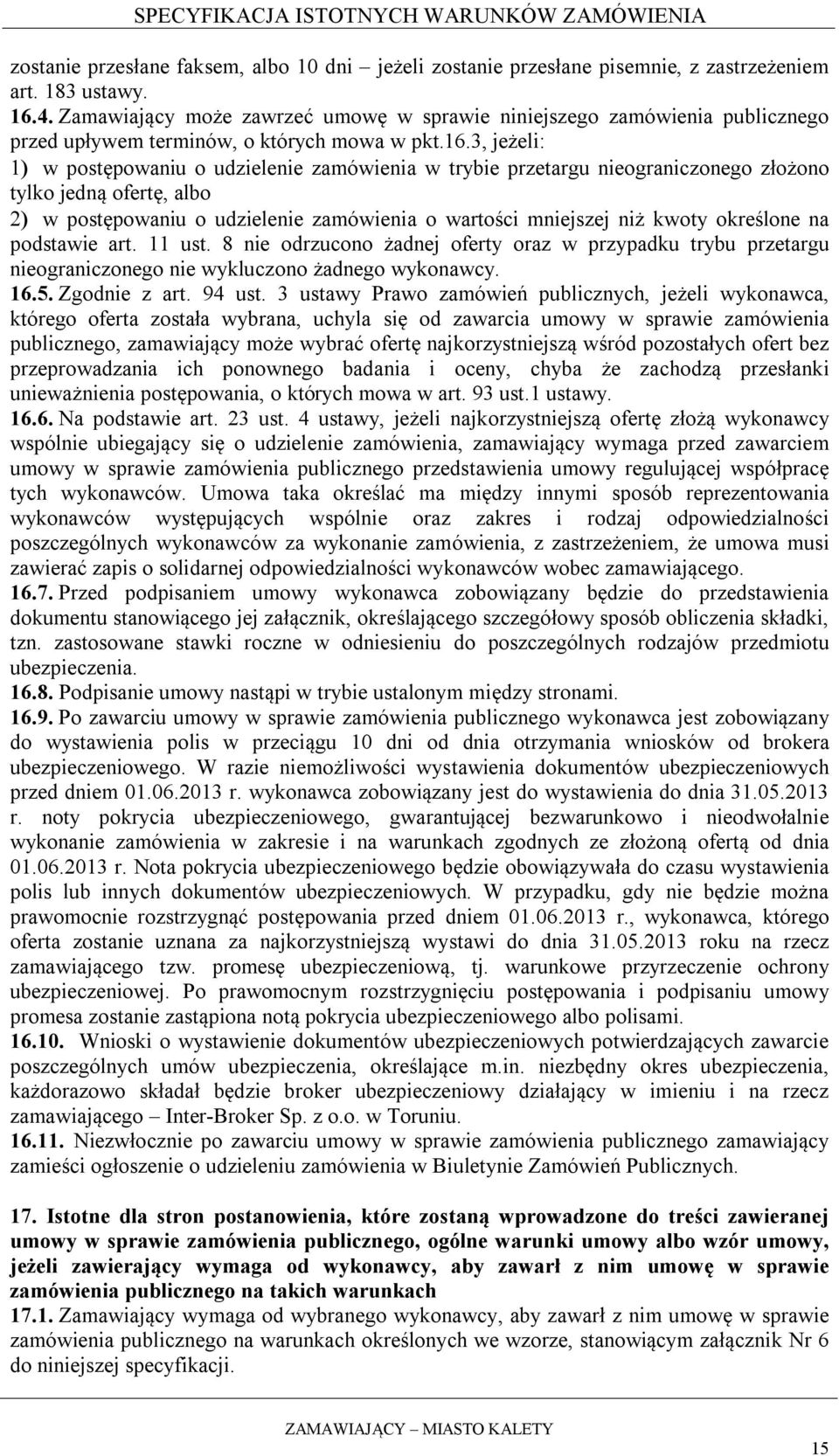 3, jeżeli: w postępowaniu o udzielenie zamówienia w trybie przetargu nieograniczonego złożono tylko jedną ofertę, albo w postępowaniu o udzielenie zamówienia o wartości mniejszej niż kwoty określone