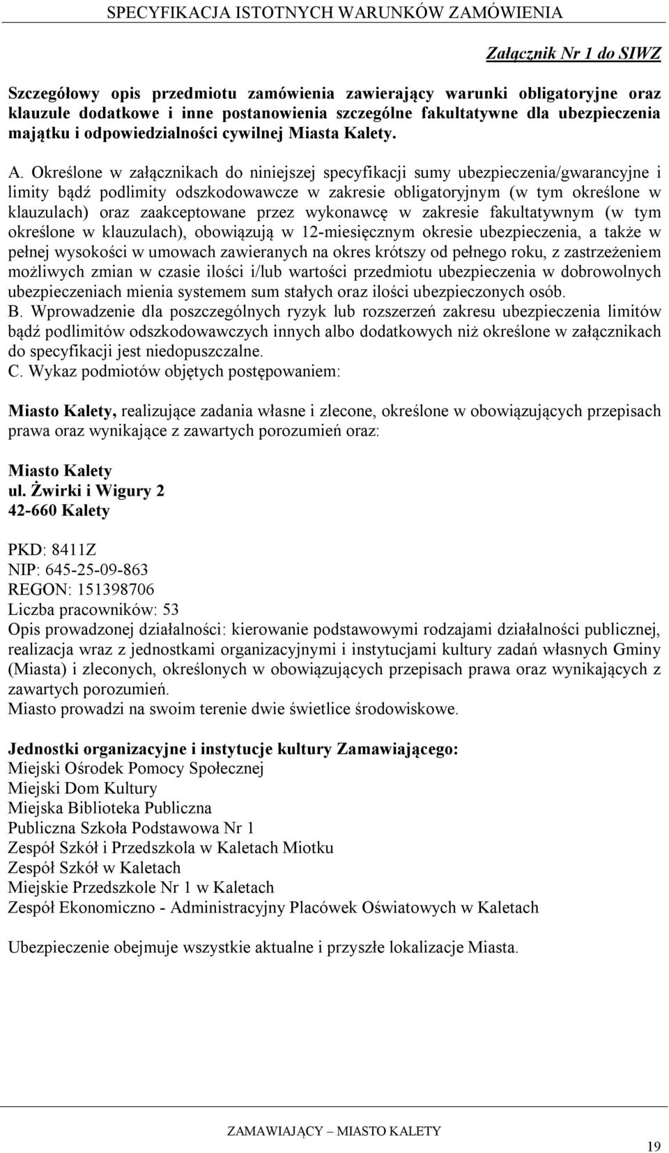 Określone w załącznikach do niniejszej specyfikacji sumy ubezpieczenia/gwarancyjne i limity bądź podlimity odszkodowawcze w zakresie obligatoryjnym (w tym określone w klauzulach) oraz zaakceptowane