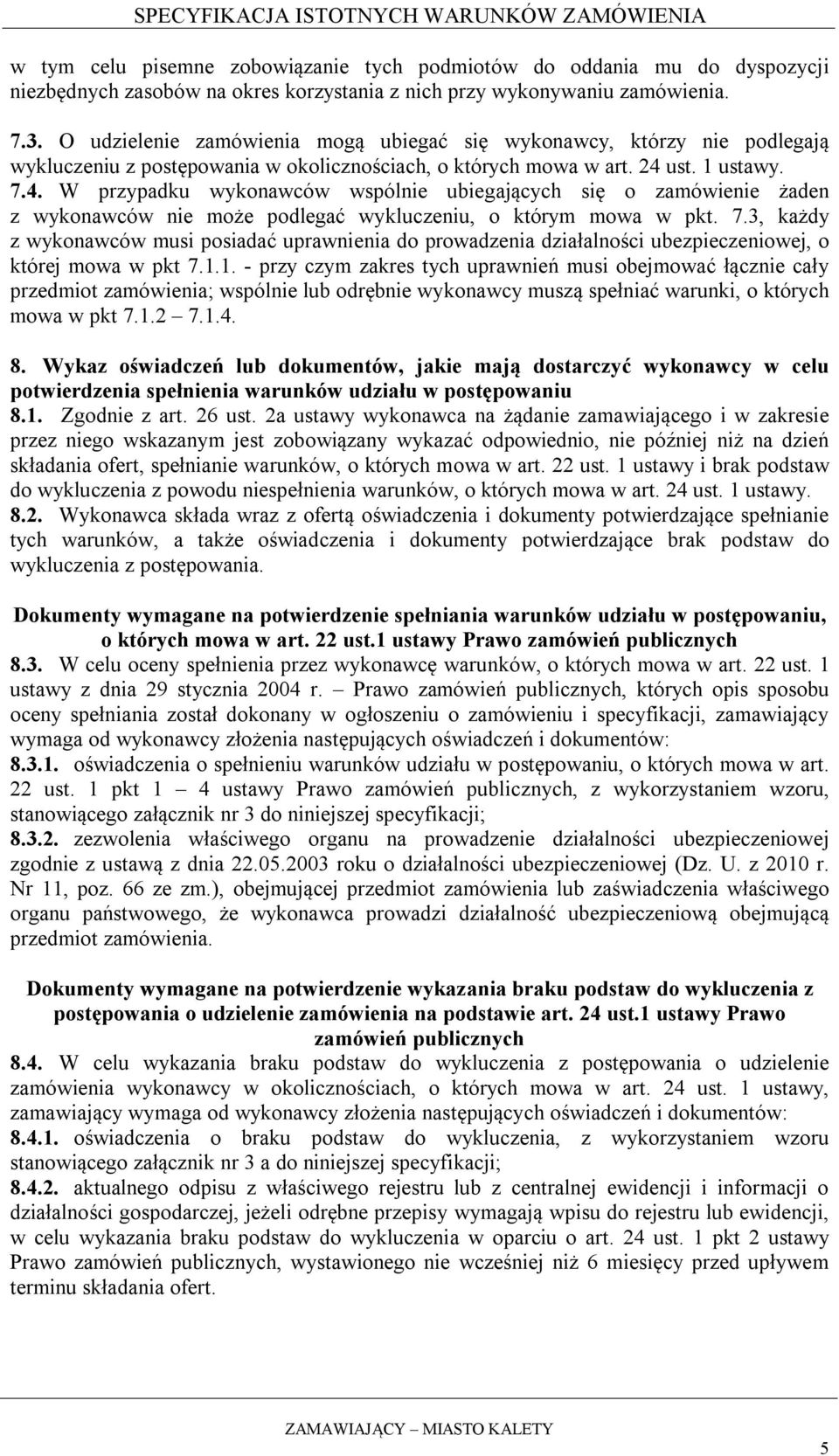 ust. 1 ustawy. 7.4. W przypadku wykonawców wspólnie ubiegających się o zamówienie żaden z wykonawców nie może podlegać wykluczeniu, o którym mowa w pkt. 7.3, każdy z wykonawców musi posiadać uprawnienia do prowadzenia działalności ubezpieczeniowej, o której mowa w pkt 7.