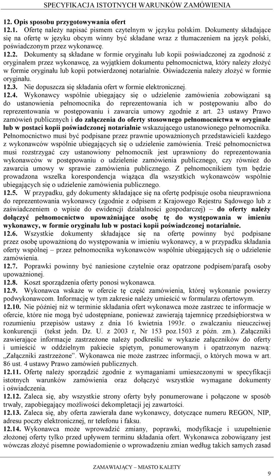 2. Dokumenty są składane w formie oryginału lub kopii poświadczonej za zgodność z oryginałem przez wykonawcę, za wyjątkiem dokumentu pełnomocnictwa, który należy złożyć w formie oryginału lub kopii