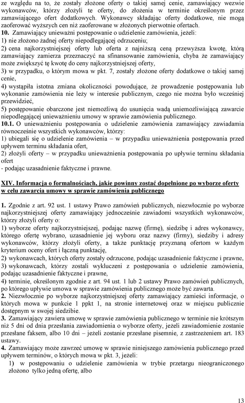 Zamawiający unieważni postępowanie o udzielenie zamówienia, jeżeli: nie złożono żadnej oferty niepodlegającej odrzuceniu; cena najkorzystniejszej oferty lub oferta z najniższą ceną przewyższa kwotę,