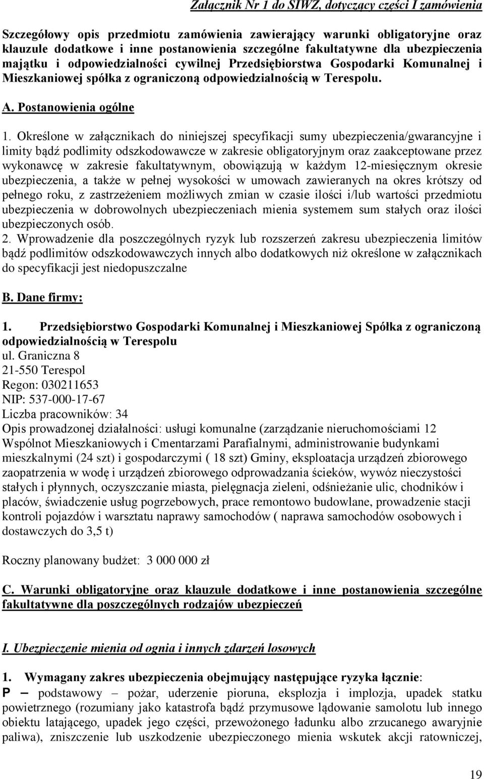 Określone w załącznikach do niniejszej specyfikacji sumy ubezpieczenia/gwarancyjne i limity bądź podlimity odszkodowawcze w zakresie obligatoryjnym oraz zaakceptowane przez wykonawcę w zakresie