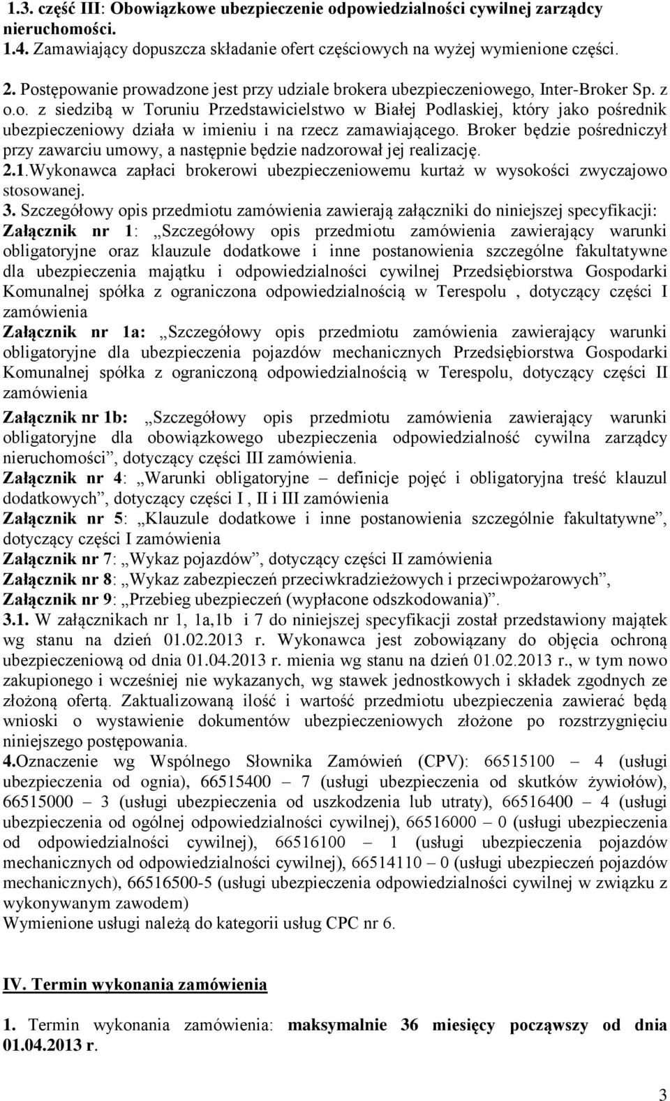 Broker będzie pośredniczył przy zawarciu umowy, a następnie będzie nadzorował jej realizację. 2.1.Wykonawca zapłaci brokerowi ubezpieczeniowemu kurtaż w wysokości zwyczajowo stosowanej. 3.