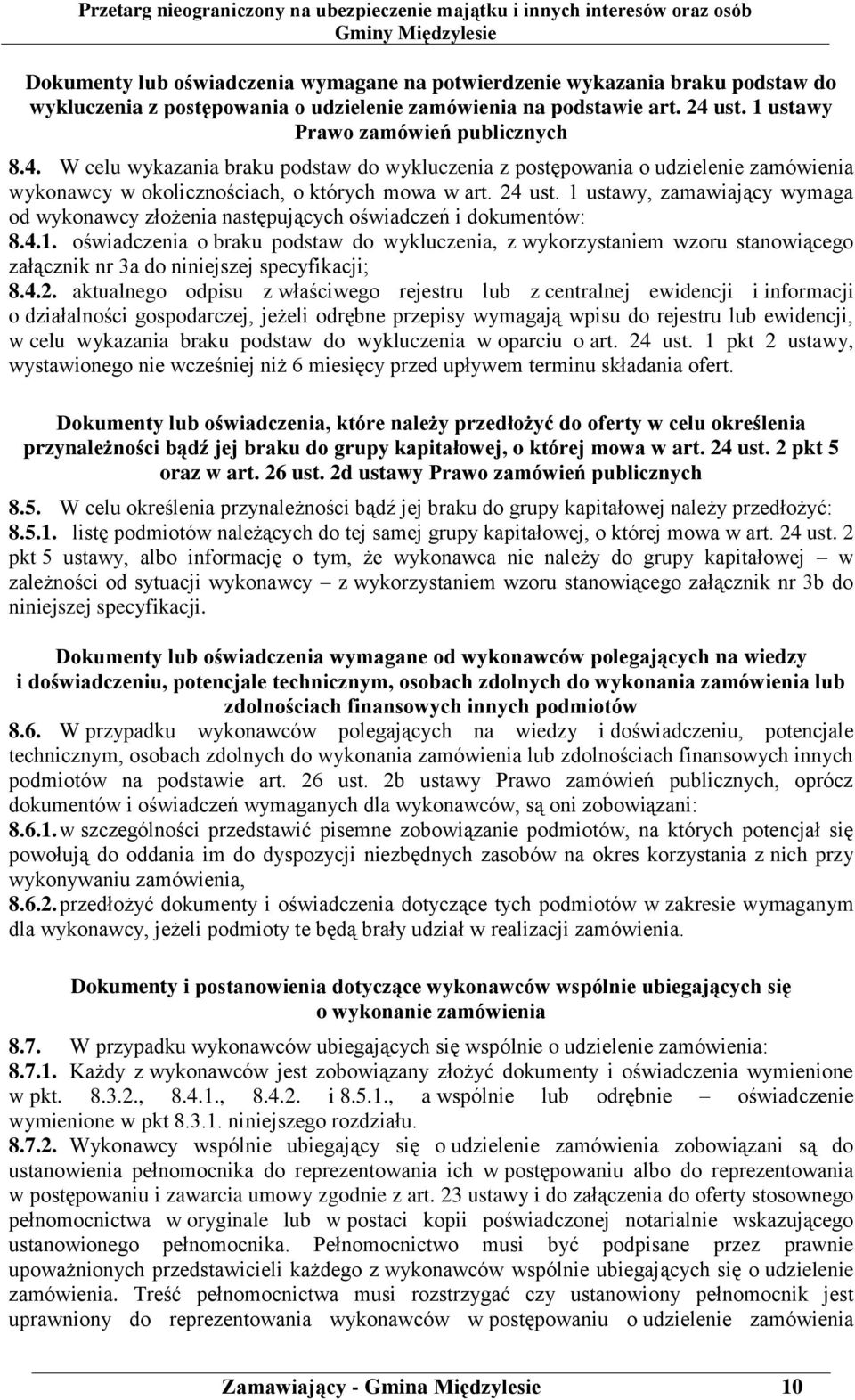 1 ustawy, zamawiający wymaga od wykonawcy złożenia następujących oświadczeń i dokumentów: 8.4.1. oświadczenia o braku podstaw do wykluczenia, z wykorzystaniem wzoru stanowiącego załącznik nr 3a do niniejszej specyfikacji; 8.