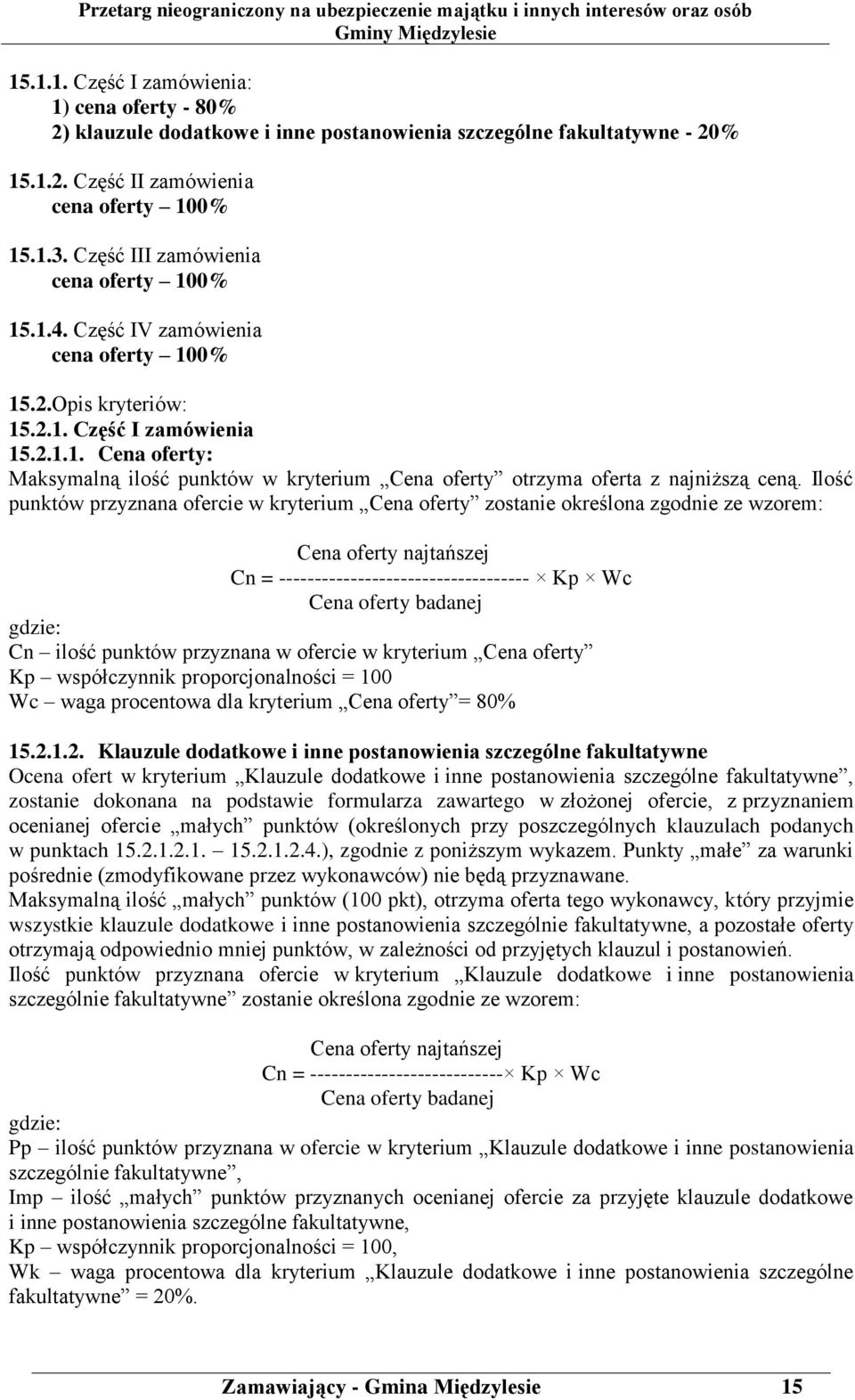 Ilość punktów przyznana ofercie w kryterium Cena oferty zostanie określona zgodnie ze wzorem: Cena oferty najtańszej Cn = ----------------------------------- Kp Wc Cena oferty badanej gdzie: Cn ilość