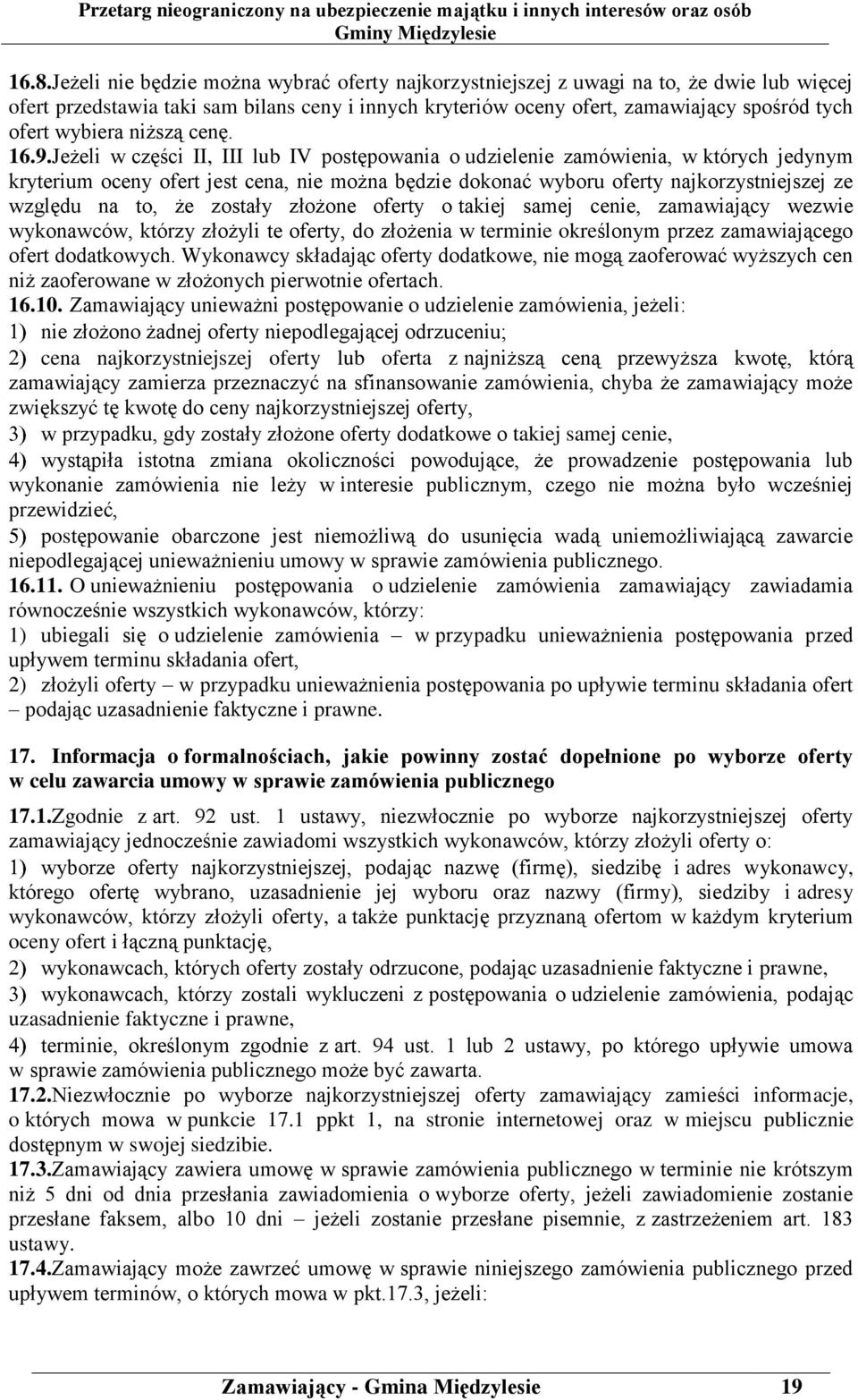 Jeżeli w części II, III lub IV postępowania o udzielenie zamówienia, w których jedynym kryterium oceny ofert jest cena, nie można będzie dokonać wyboru oferty najkorzystniejszej ze względu na to, że