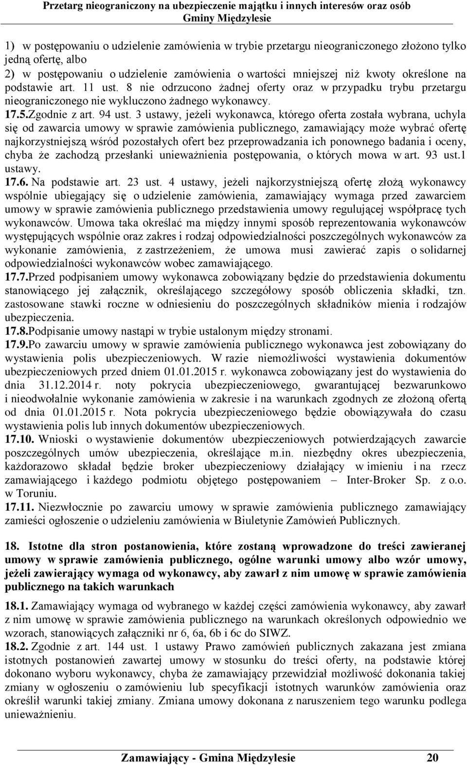 3 ustawy, jeżeli wykonawca, którego oferta została wybrana, uchyla się od zawarcia umowy w sprawie zamówienia publicznego, zamawiający może wybrać ofertę najkorzystniejszą wśród pozostałych ofert bez