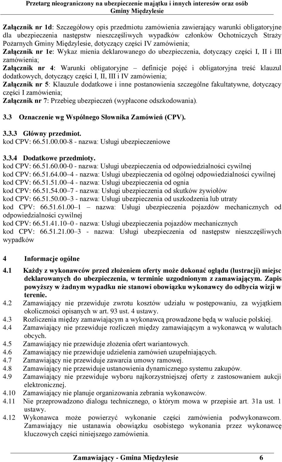 klauzul dodatkowych, dotyczący części I, II, III i IV zamówienia; Załącznik nr 5: Klauzule dodatkowe i inne postanowienia szczególne fakultatywne, dotyczący części I zamówienia; Załącznik nr 7: