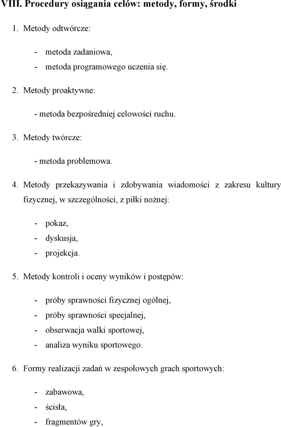 Metody przekazywania i zdobywania wiadomości z zakresu kultury fizycznej, w szczególności, z piłki noŝnej: - pokaz, - dyskusja, - projekcja. 5.