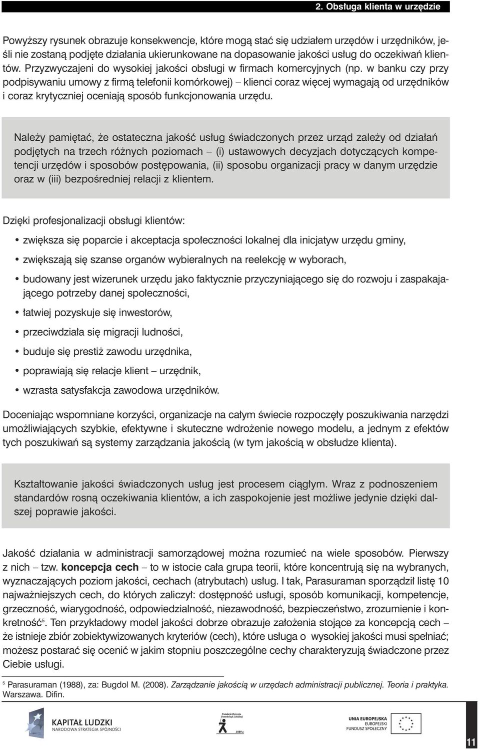 w banku czy przy podpisywaniu umowy z firmà telefonii komórkowej) klienci coraz wi cej wymagajà od urz dników i coraz krytyczniej oceniajà sposób funkcjonowania urz du.