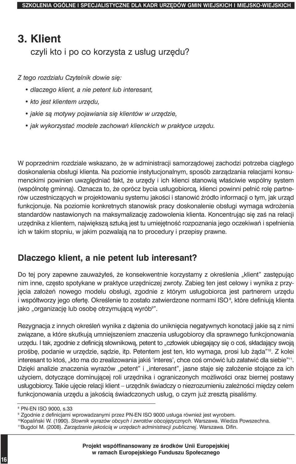 klienckich w praktyce urz du. W poprzednim rozdziale wskazano, e w administracji samorzàdowej zachodzi potrzeba ciàg ego doskonalenia obs ugi klienta.