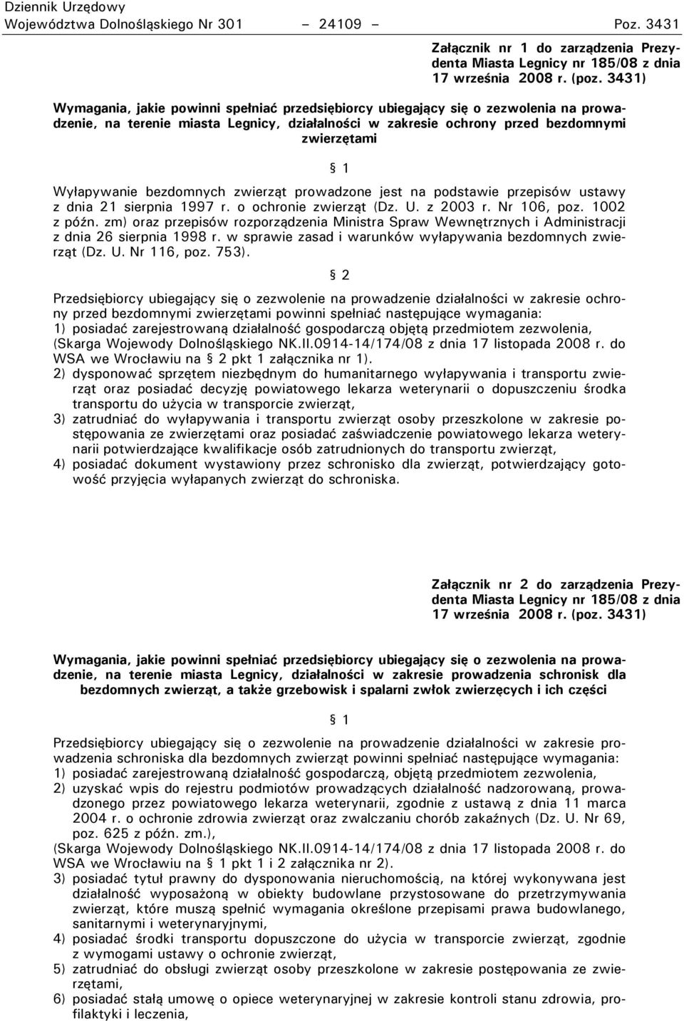 bezdomnych zwierząt prowadzone jest na podstawie przepisów ustawy z dnia 21 sierpnia 1997 r. o ochronie zwierząt (Dz. U. z 2003 r. Nr 106, poz. 1002 z późn.