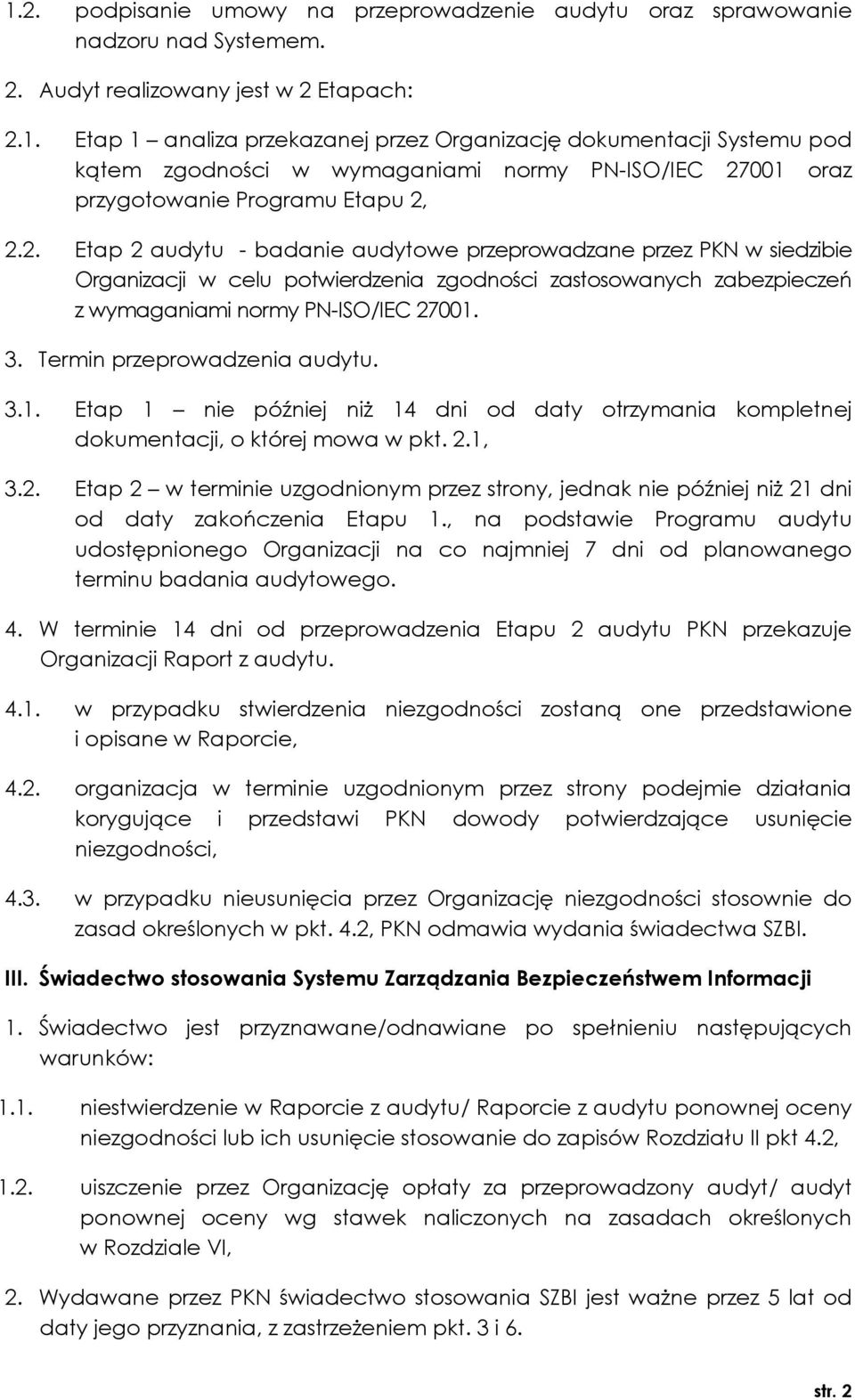 Termin przeprowadzenia audytu. 3.1. Etap 1 nie później niż 14 dni od daty otrzymania kompletnej dokumentacji, o której mowa w pkt. 2.