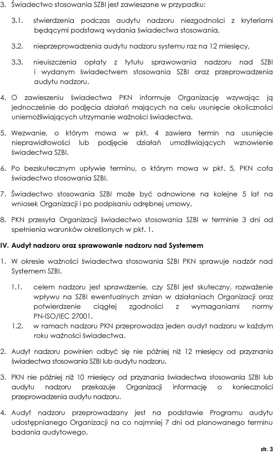 4. O zawieszeniu świadectwa PKN informuje Organizację wzywając ją jednocześnie do podjęcia działań mających na celu usunięcie okoliczności uniemożliwiających utrzymanie ważności świadectwa. 5.