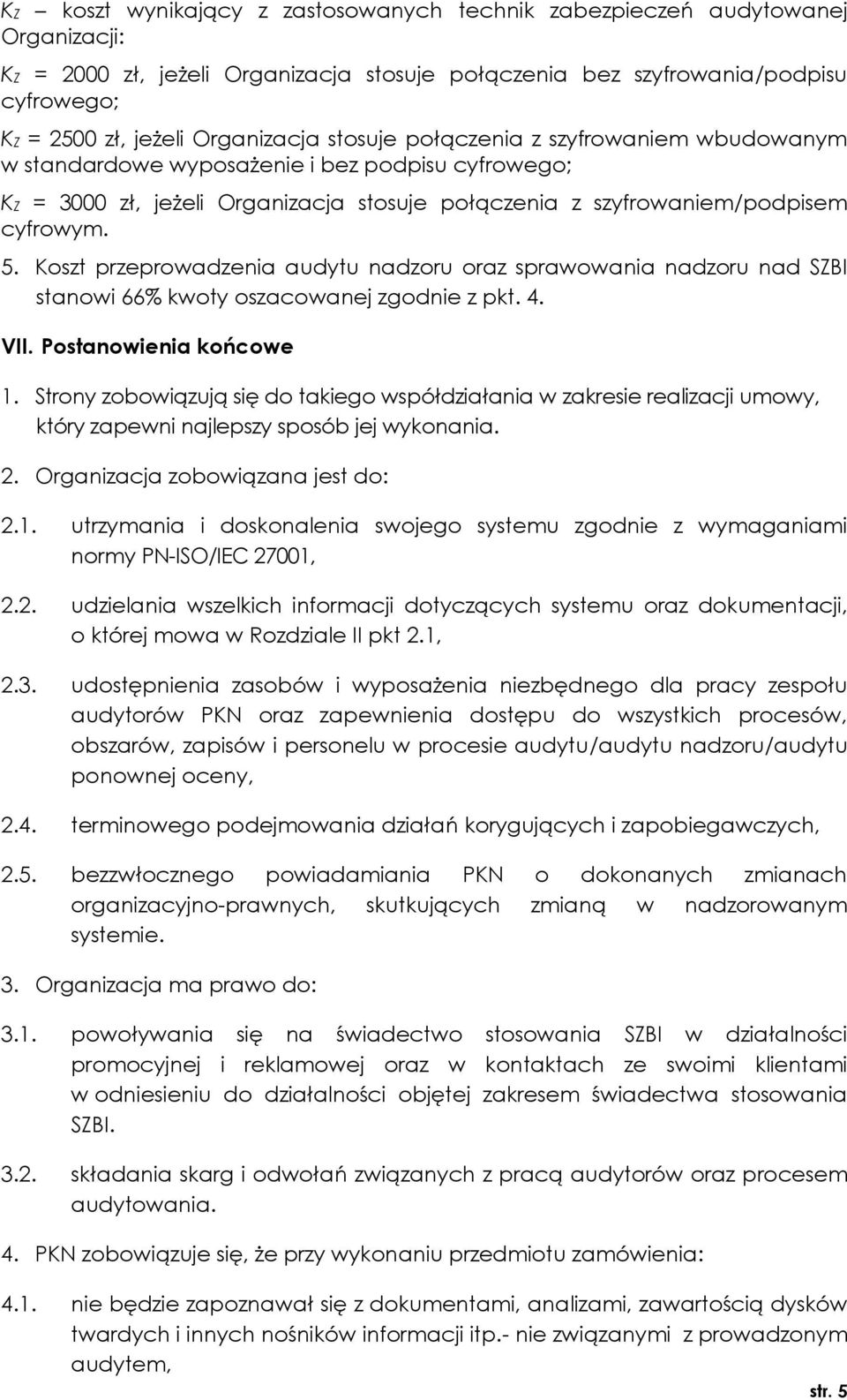 Koszt przeprowadzenia audytu nadzoru oraz sprawowania nadzoru nad SZBI stanowi 66% kwoty oszacowanej zgodnie z pkt. 4. VII. Postanowienia końcowe 1.