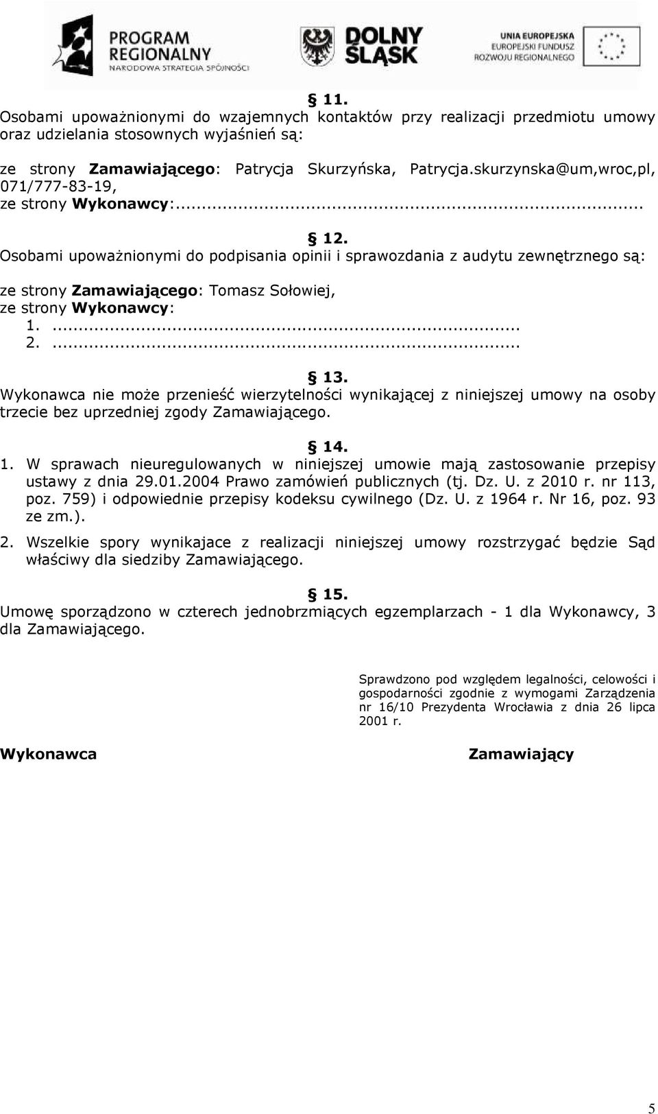 Osobami upowaŝnionymi do podpisania opinii i sprawozdania z audytu zewnętrznego są: ze strony Zamawiającego: Tomasz Sołowiej, ze strony Wykonawcy: 1.... 2.... 13.