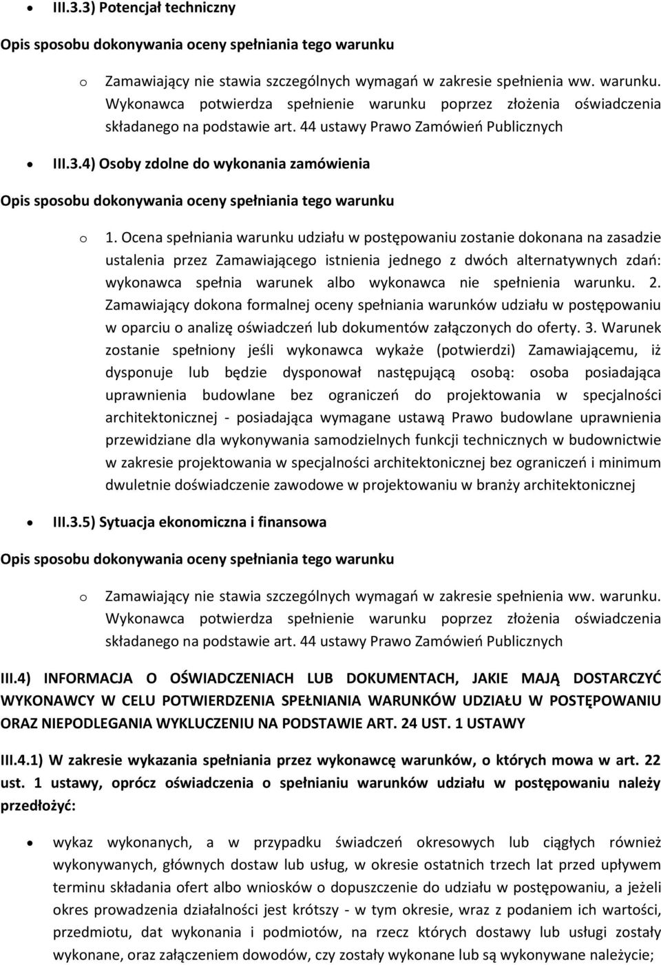 Ocena spełniania warunku udziału w pstępwaniu zstanie dknana na zasadzie ustalenia przez Zamawiająceg istnienia jedneg z dwóch alternatywnych zdań: wyknawca spełnia warunek alb wyknawca nie