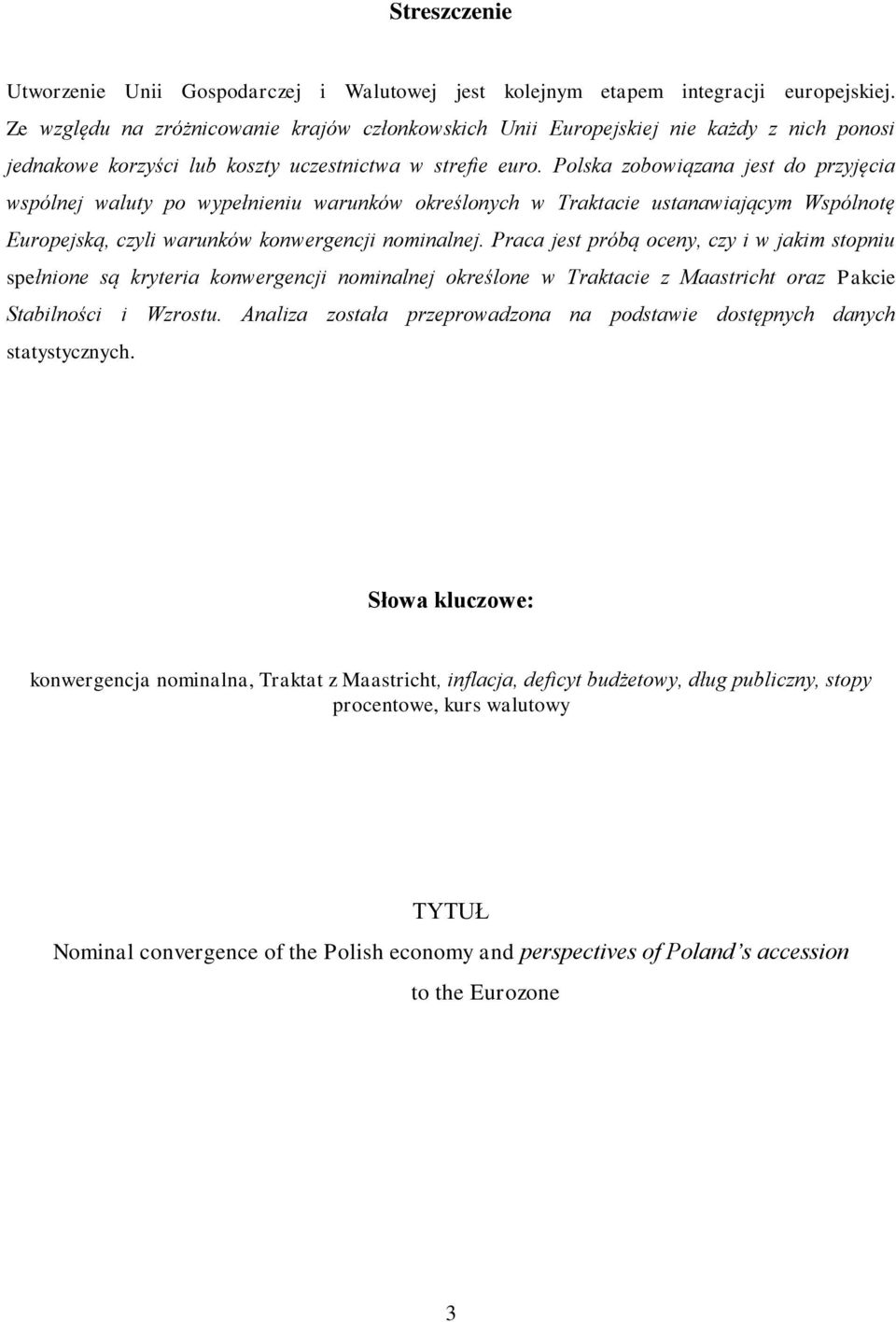 Polska zobowiązana jest do przyjęcia wspólnej waluty po wypełnieniu warunków określonych w Traktacie ustanawiającym Wspólnotę Europejską, czyli warunków konwergencji nominalnej.