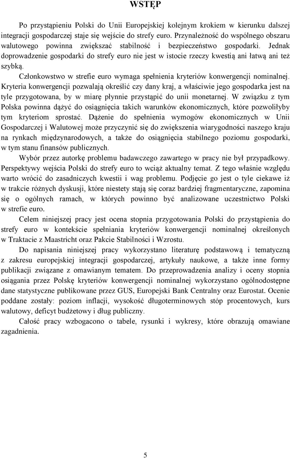 Jednak doprowadzenie gospodarki do strefy euro nie jest w istocie rzeczy kwestią ani łatwą ani też szybką. Członkowstwo w strefie euro wymaga spełnienia kryteriów konwergencji nominalnej.