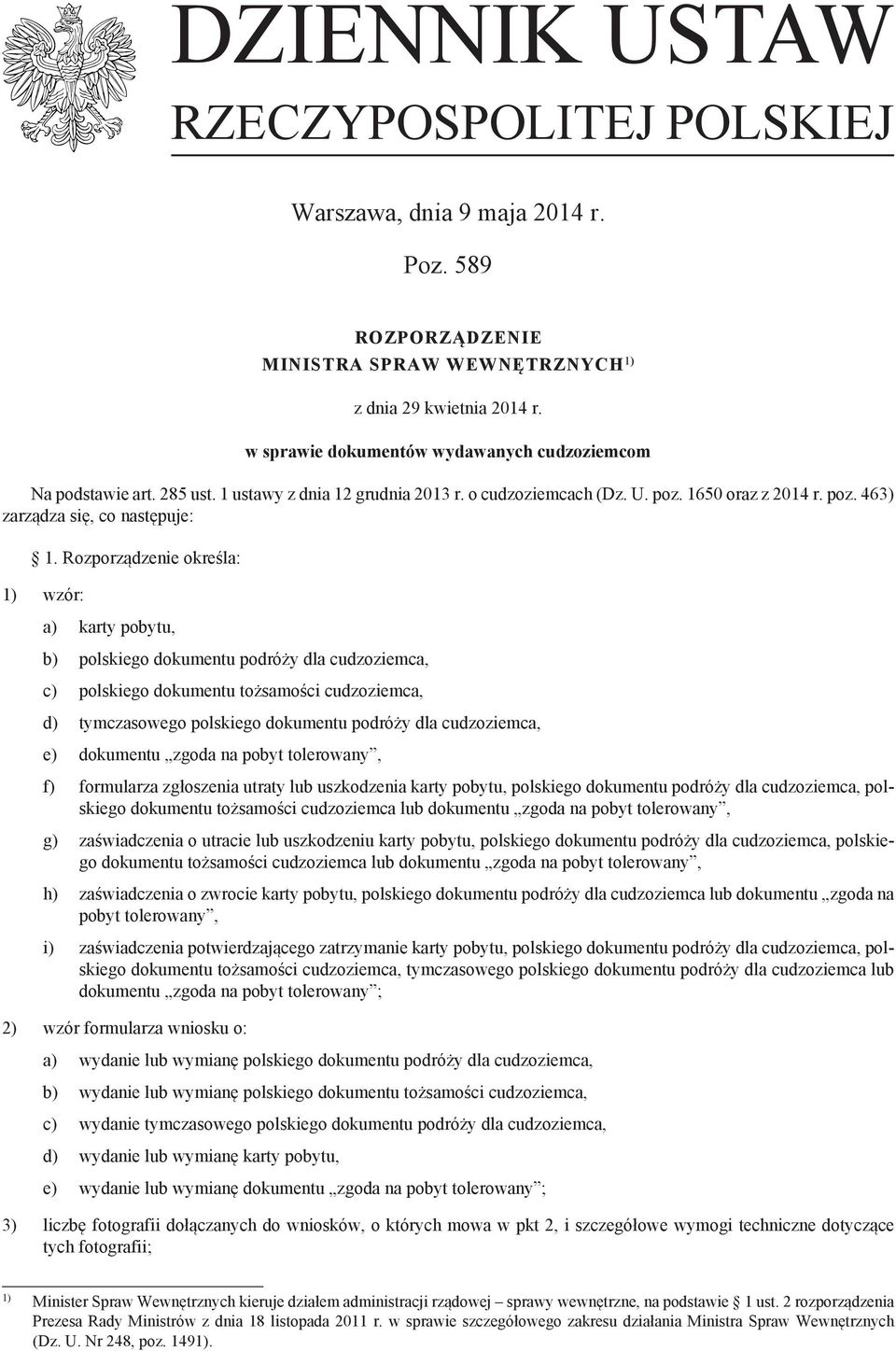 Rozporządzenie określa: 1) wzór: a) karty pobytu, b) polskiego dokumentu podróży dla cudzoziemca, c) polskiego dokumentu tożsamości cudzoziemca, d) tymczasowego polskiego dokumentu podróży dla