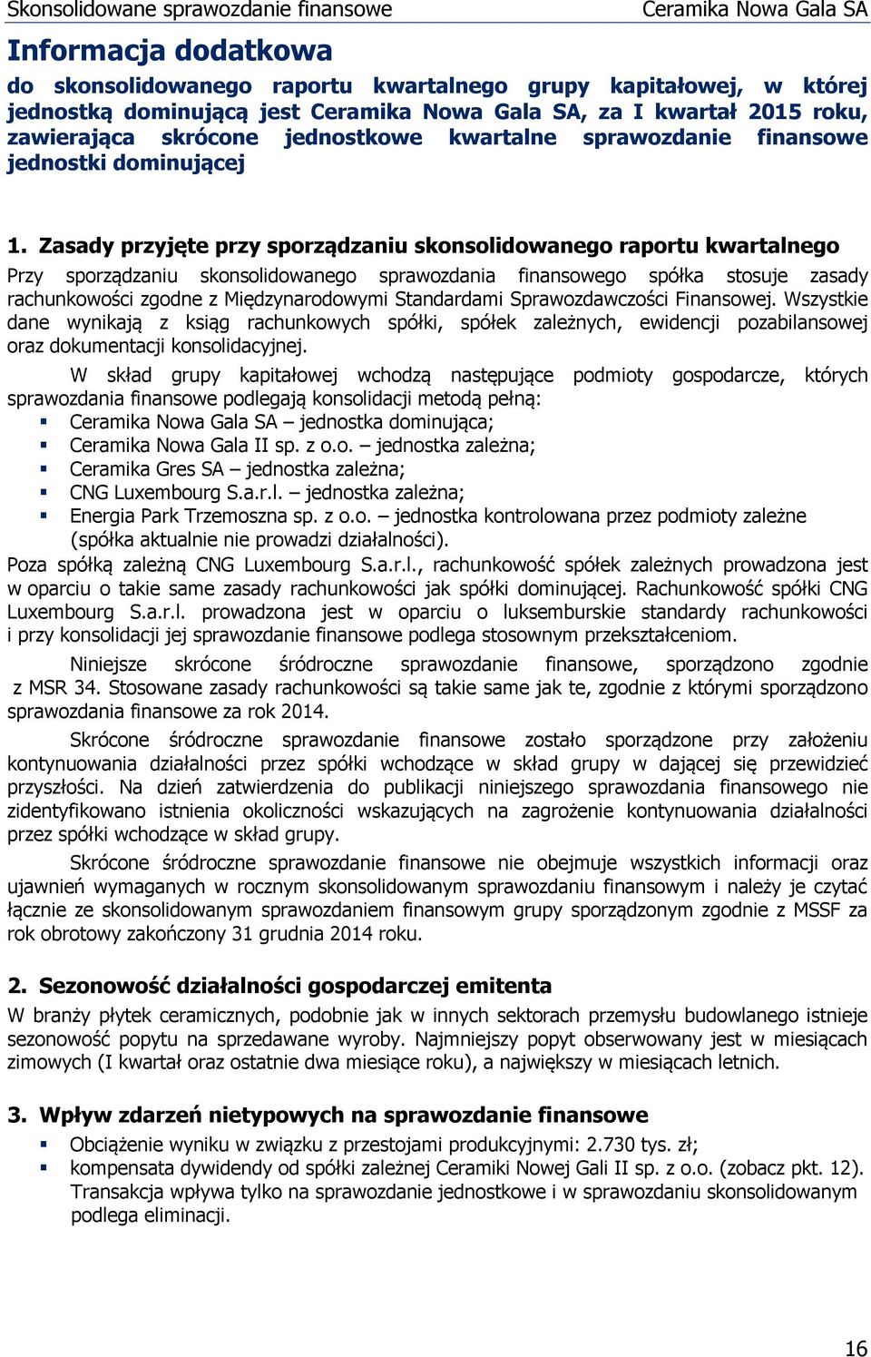 Zasady przyjęte przy sporządzaniu skonsolidowanego raportu kwartalnego Przy sporządzaniu skonsolidowanego sprawozdania finansowego spółka stosuje zasady rachunkowości zgodne z Międzynarodowymi