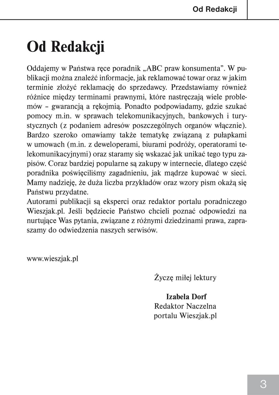 Bardzo szeroko omawiamy także tematykę związaną z pułapkami w umowach (m.in. z deweloperami, biurami podróży, operatorami telekomunikacyjnymi) oraz staramy się wskazać jak unikać tego typu zapisów.