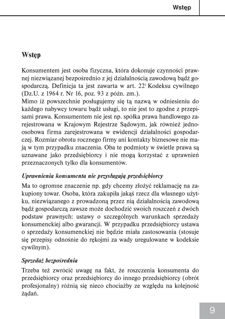 Mimo iż powszechnie posługujemy się tą nazwą w odniesieniu do każdego nabywcy towaru bądź usługi, to nie jest to zgodne z przepisami prawa. Konsumentem nie jest np.