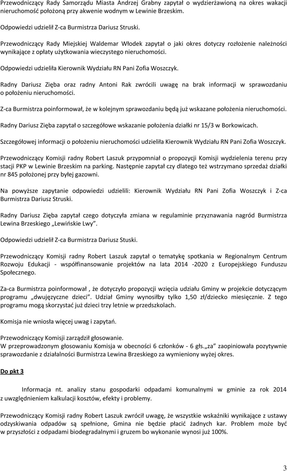 Przewodniczący Rady Miejskiej Waldemar Włodek zapytał o jaki okres dotyczy rozłożenie należności wynikające z opłaty użytkowania wieczystego nieruchomości.