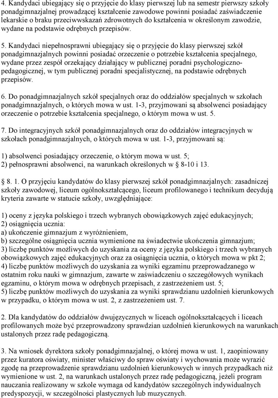 Kandydaci niepełnosprawni ubiegający się o przyjęcie do klasy pierwszej szkół ponadgimnazjalnych powinni posiadać orzeczenie o potrzebie kształcenia specjalnego, wydane przez zespół orzekający