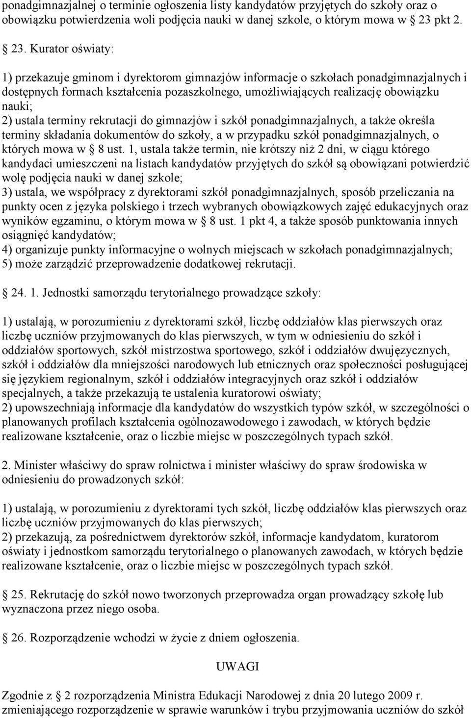 Kurator oświaty: 1) przekazuje gminom i dyrektorom gimnazjów informacje o szkołach ponadgimnazjalnych i dostępnych formach kształcenia pozaszkolnego, umożliwiających realizację obowiązku nauki; 2)