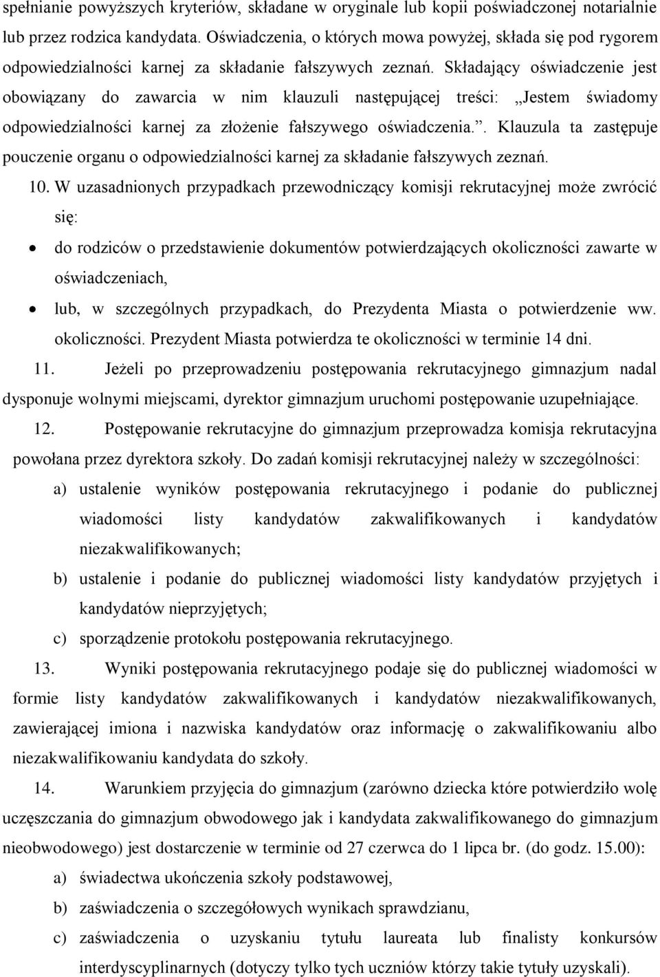 Składający oświadczenie jest obowiązany do zawarcia w nim klauzuli następującej treści: Jestem świadomy odpowiedzialności karnej za złożenie fałszywego oświadczenia.